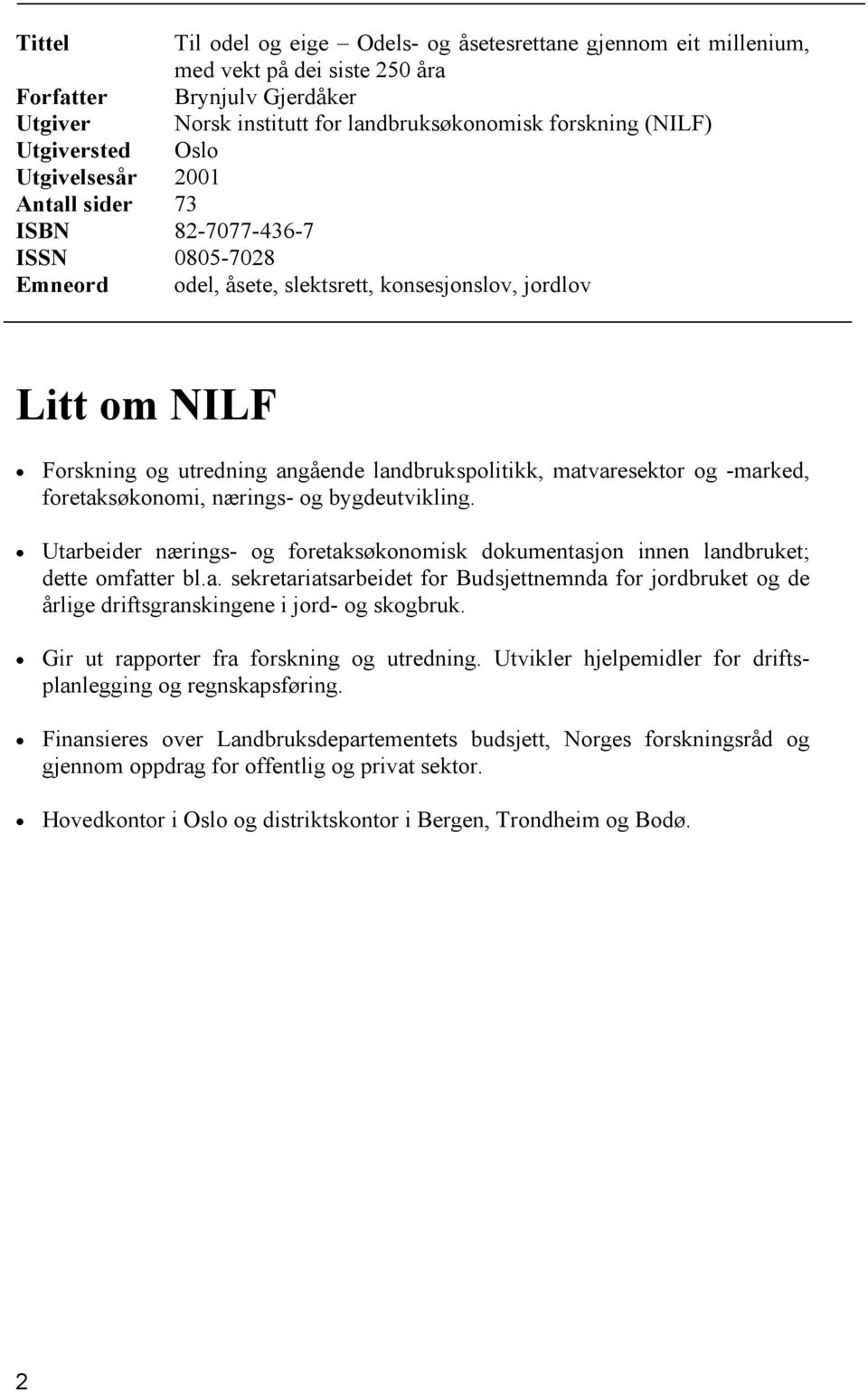 landbrukspolitikk, matvaresektor og -marked, foretaksøkonomi, nærings- og bygdeutvikling. Utarbeider nærings- og foretaksøkonomisk dokumentasjon innen landbruket; dette omfatter bl.a. sekretariatsarbeidet for Budsjettnemnda for jordbruket og de årlige driftsgranskingene i jord- og skogbruk.