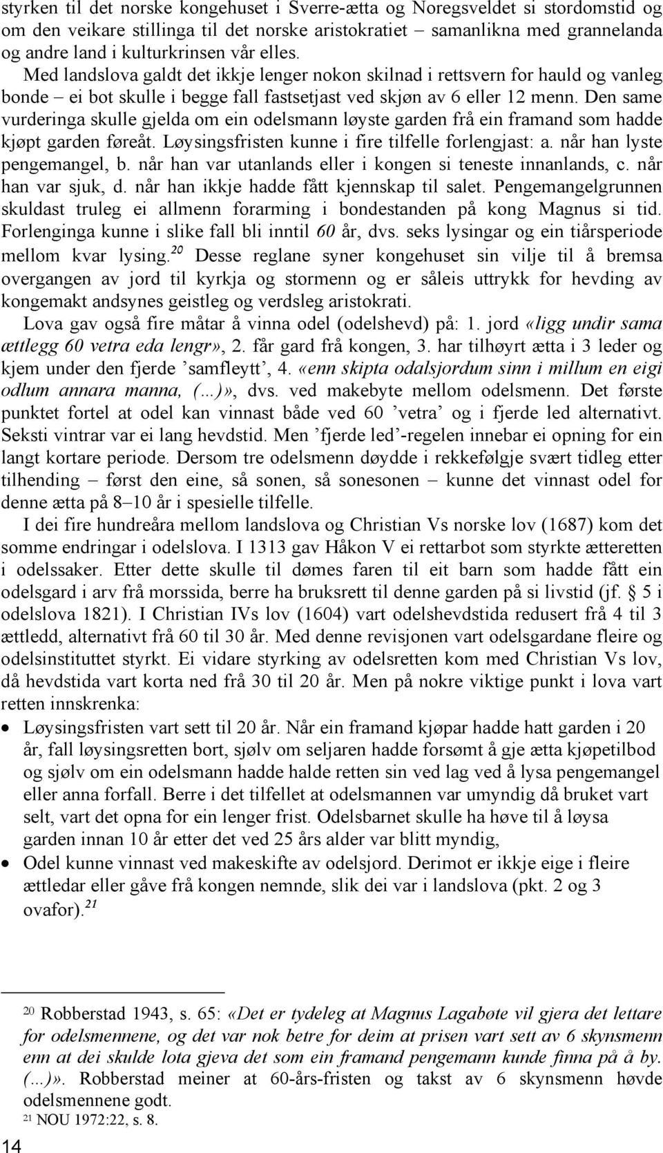 Den same vurderinga skulle gjelda om ein odelsmann løyste garden frå ein framand som hadde kjøpt garden føreåt. Løysingsfristen kunne i fire tilfelle forlengjast: a. når han lyste pengemangel, b.