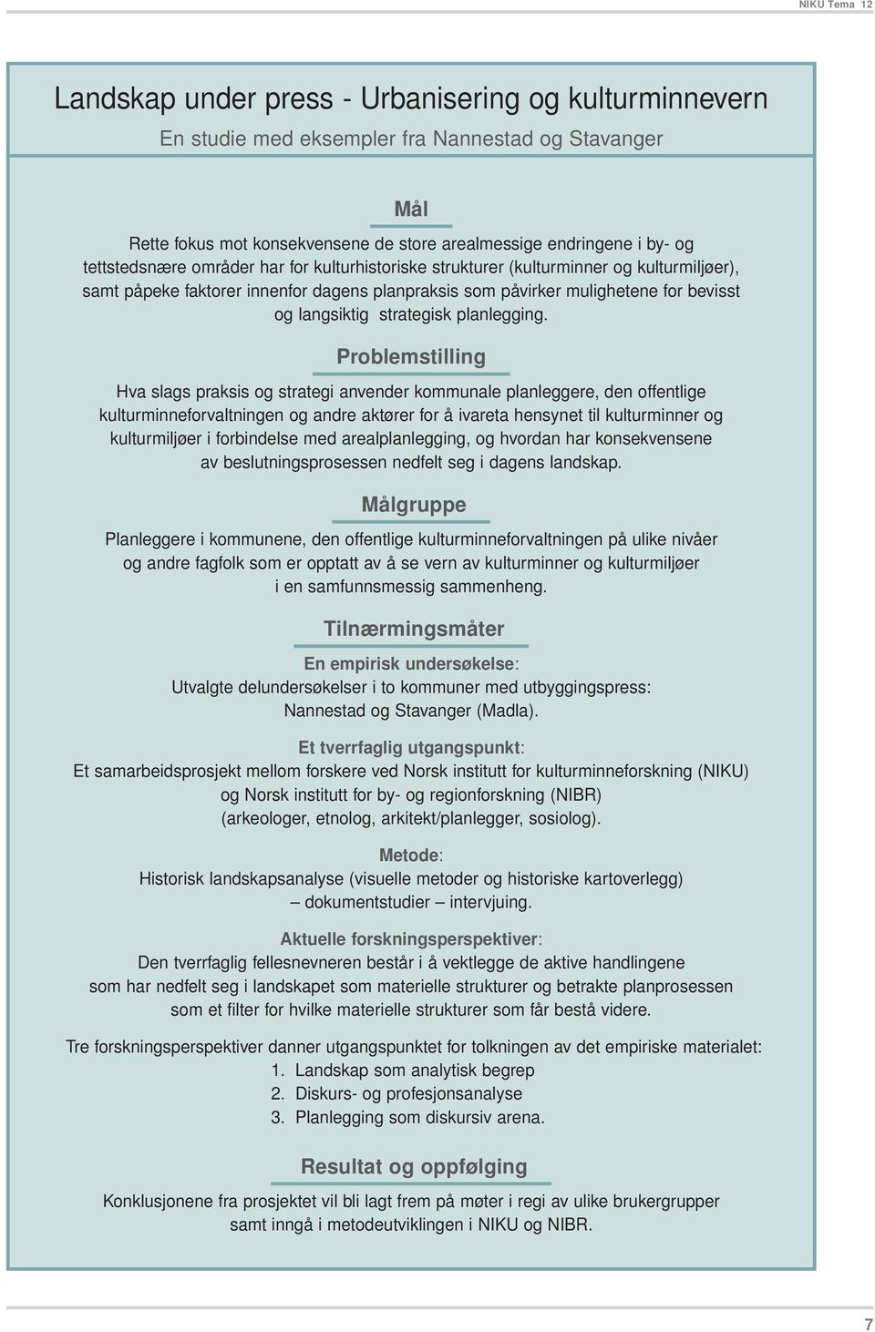 Problemstilling Hva slags praksis og strategi anvender kommunale planleggere, den offentlige kulturminneforvaltningen og andre aktører for å ivareta hensynet til kulturminner og kulturmiljøer i