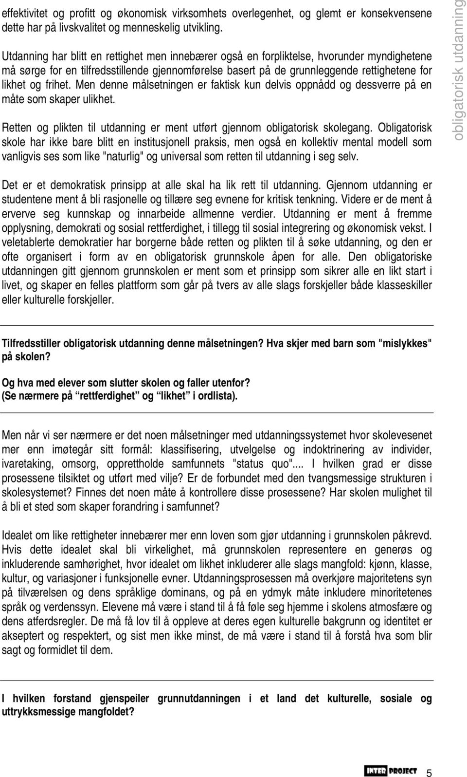 frihet. Men denne målsetningen er faktisk kun delvis oppnådd og dessverre på en måte som skaper ulikhet. Retten og plikten til utdanning er ment utført gjennom obligatorisk skolegang.