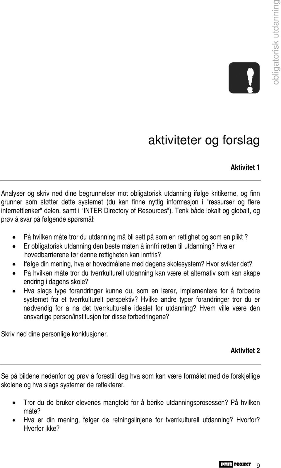 Tenk både lokalt og globalt, og prøv å svar på følgende spørsmål: På hvilken måte tror du utdanning må bli sett på som en rettighet og som en plikt?