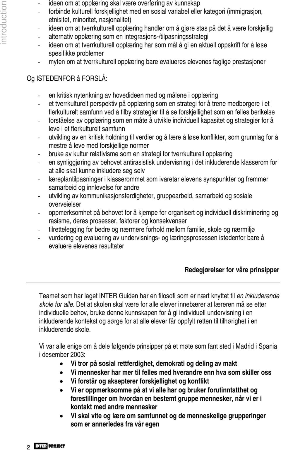 mål å gi en aktuell oppskrift for å løse spesifikke problemer - myten om at tverrkulturell opplæring bare evalueres elevenes faglige prestasjoner Og ISTEDENFOR å FORSLÅ: - en kritisk nytenkning av