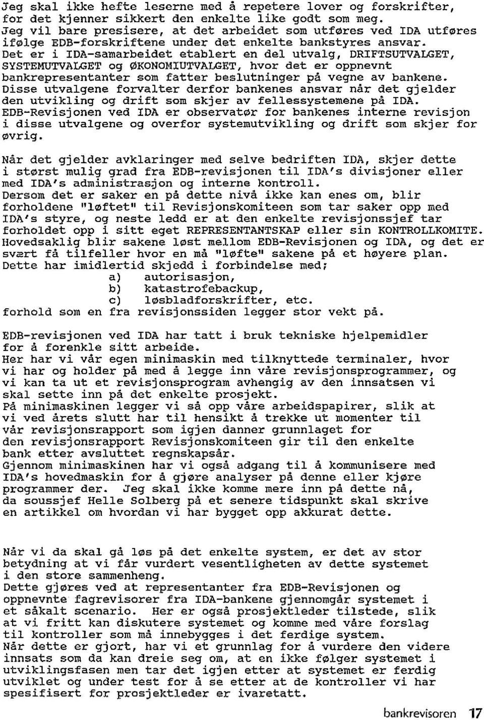 Det er i IDA-samarheidet etablert en del utvalg, DRIFTSUTVALGET 1 SYSTEMUTVALGET og 0KONOMIUTVALGET r hvor det er oppnevnt bankrepresentanter sam fatter beslutninger pa vegne av bankene.