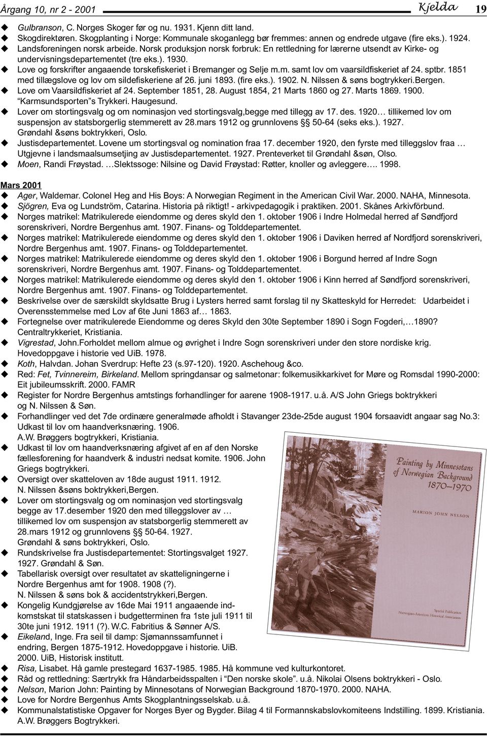 Norsk produksjon norsk forbruk: En rettledning for lærerne utsendt av Kirke- og u undervisningsdepartementet (tre eks.). 1930. u Love og forskrifter angaaende torskefiskeriet i Bremanger og Selje m.m. samt lov om vaarsildfiskeriet af 24.