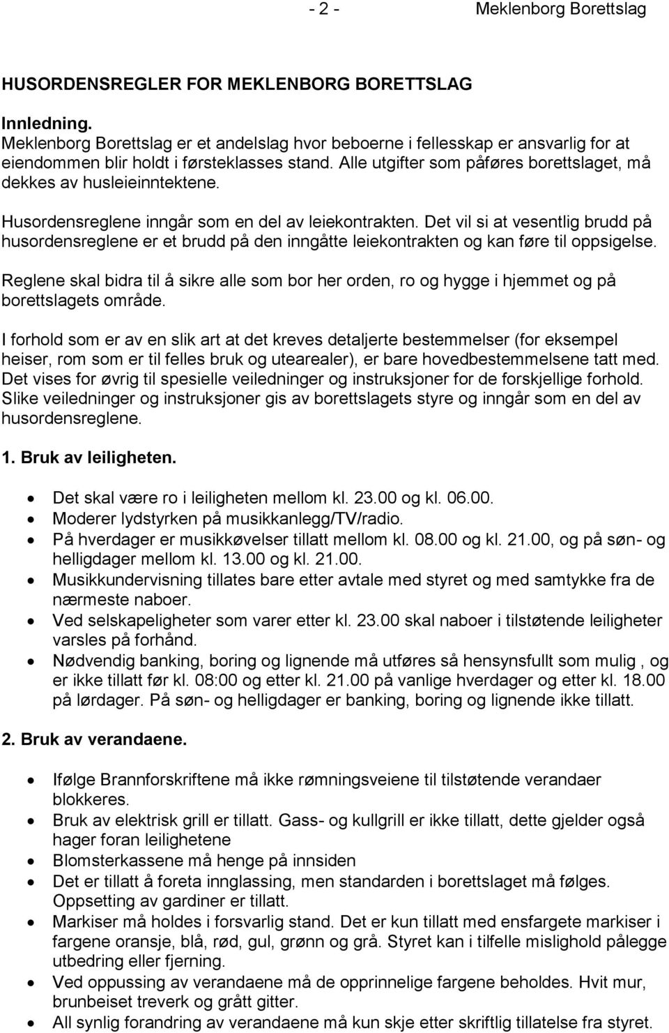 Alle utgifter som påføres borettslaget, må dekkes av husleieinntektene. Husordensreglene inngår som en del av leiekontrakten.