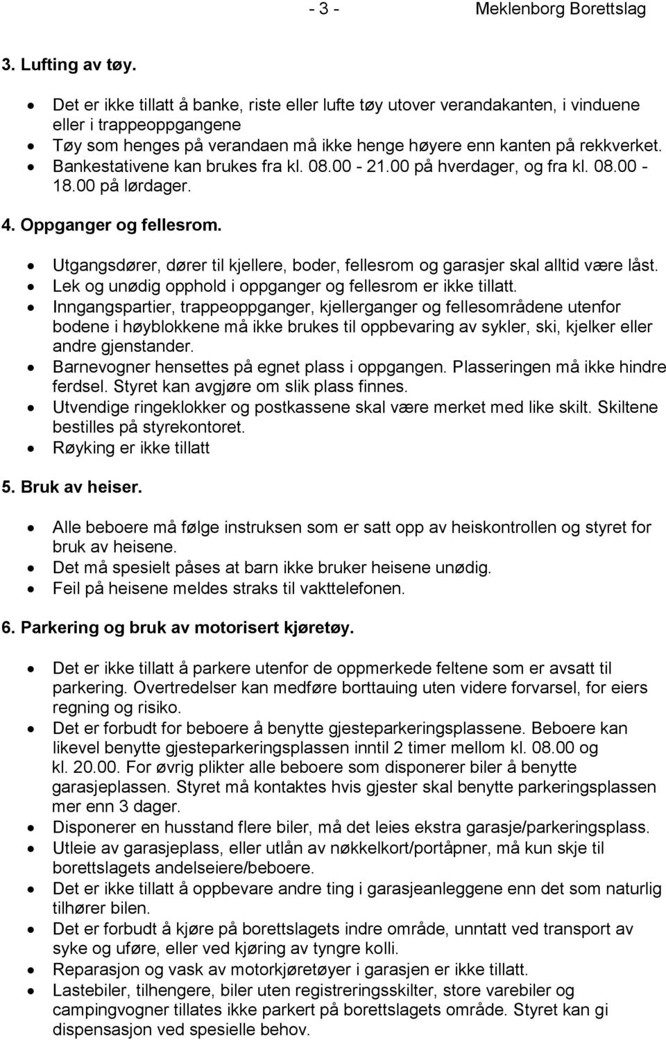 Bankestativene kan brukes fra kl. 08.00-21.00 på hverdager, og fra kl. 08.00-18.00 på lørdager. 4. Oppganger og fellesrom.