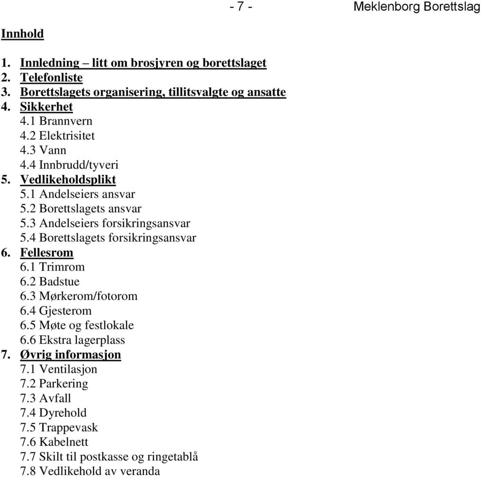 3 Andelseiers forsikringsansvar 5.4 Borettslagets forsikringsansvar 6. Fellesrom 6.1 Trimrom 6.2 Badstue 6.3 Mørkerom/fotorom 6.4 Gjesterom 6.