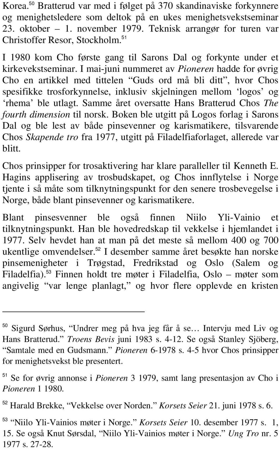 I mai-juni nummeret av Pioneren hadde for øvrig Cho en artikkel med tittelen Guds ord må bli ditt, hvor Chos spesifikke trosforkynnelse, inklusiv skjelningen mellom logos og rhema ble utlagt.