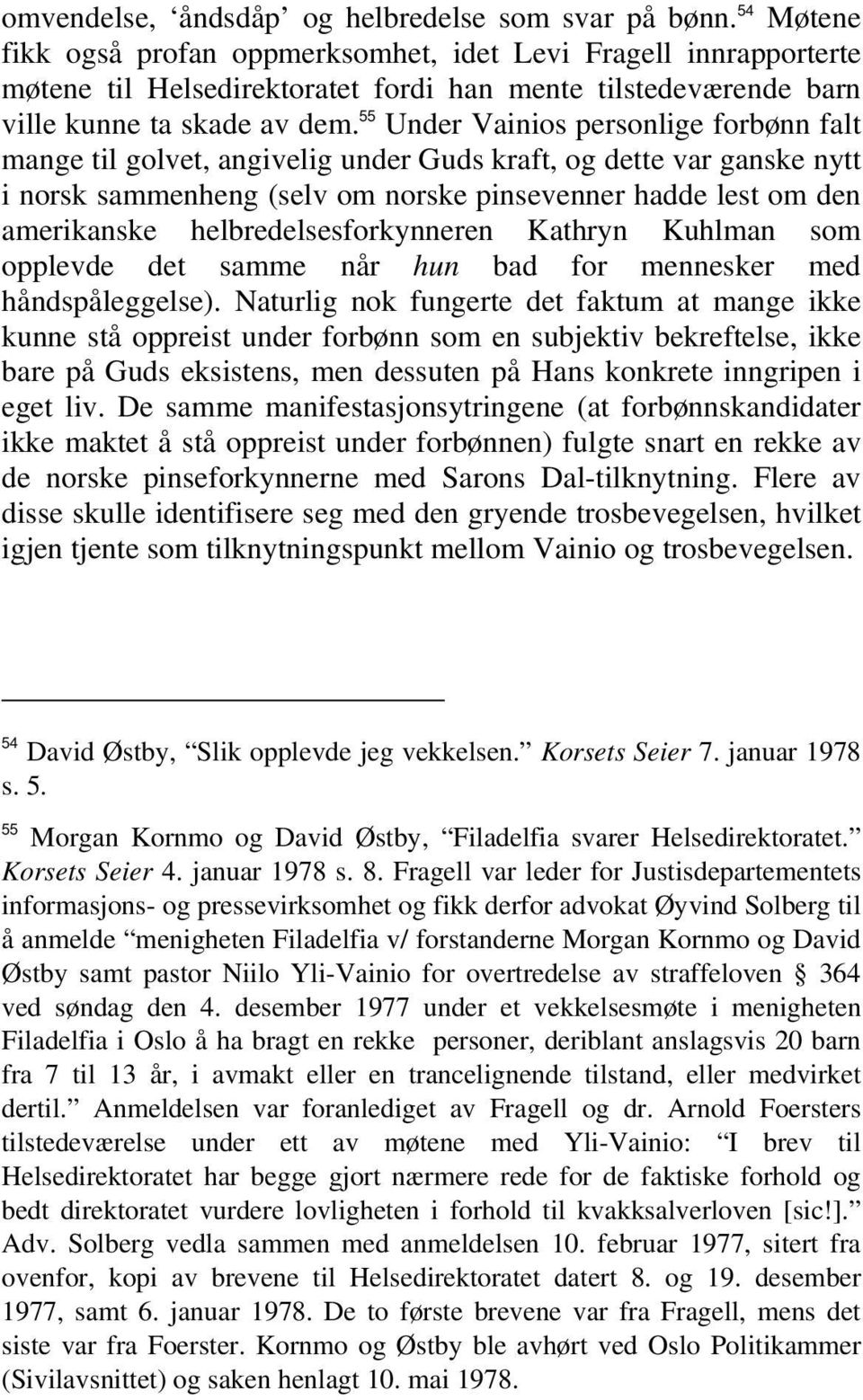 55 Under Vainios personlige forbønn falt mange til golvet, angivelig under Guds kraft, og dette var ganske nytt i norsk sammenheng (selv om norske pinsevenner hadde lest om den amerikanske