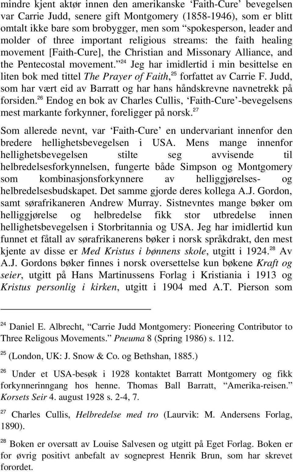 24 Jeg har imidlertid i min besittelse en liten bok med tittel The Prayer of Faith, 25 forfattet av Carrie F. Judd, som har vært eid av Barratt og har hans håndskrevne navnetrekk på forsiden.