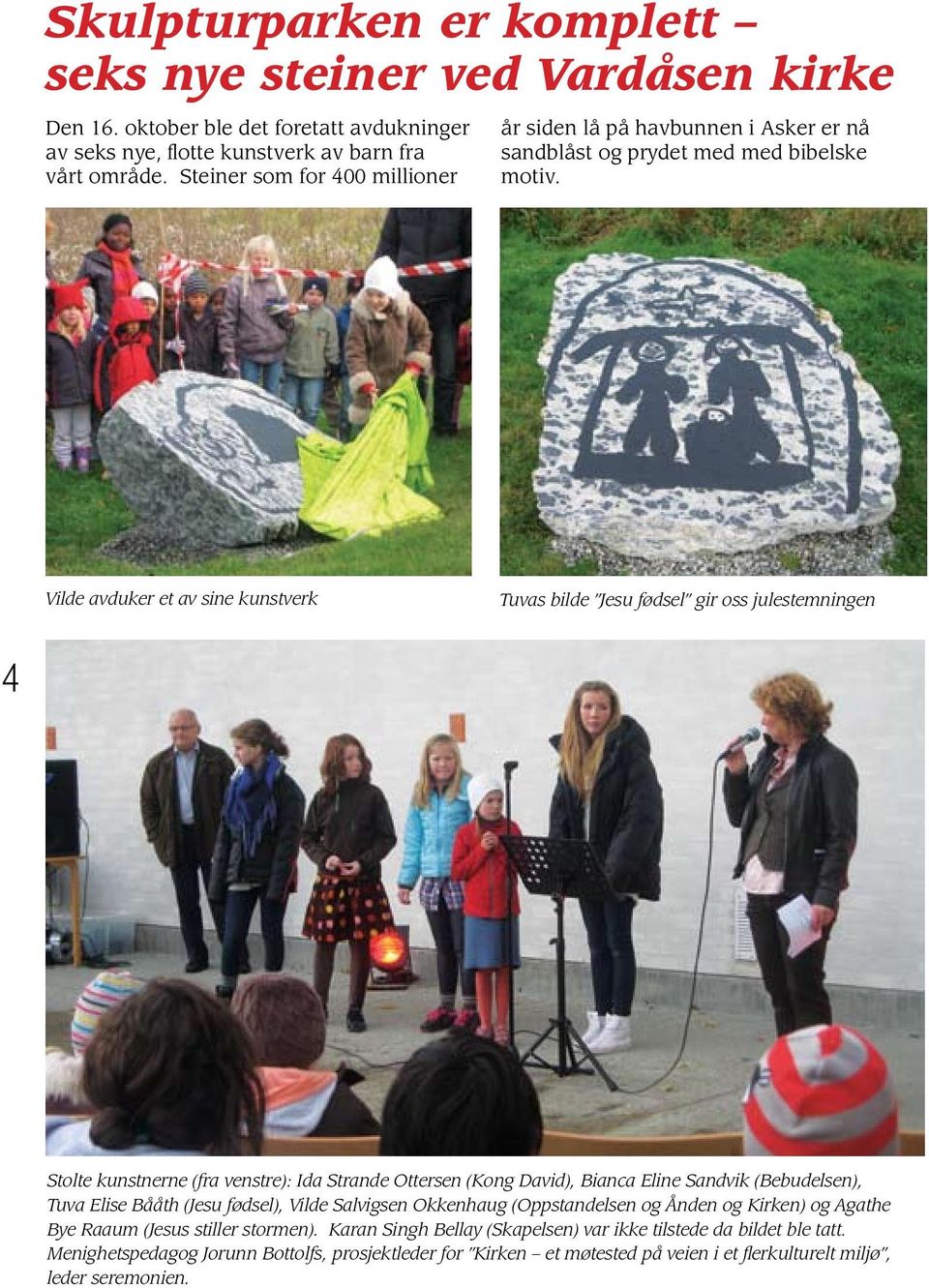 Vilde avduker et av sine kunstverk Tuvas bilde Jesu fødsel gir oss julestemningen 4 Stolte kunstnerne (fra venstre): Ida Strande Ottersen (Kong David), Bianca Eline Sandvik (Bebudelsen), Tuva Elise