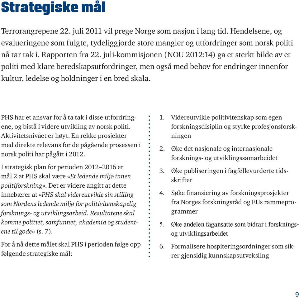 juli-kommisjonen (NOU 2012:14) ga et sterkt bilde av et politi med klare beredskapsutfordringer, men også med behov for endringer innenfor kultur, ledelse og hold ninger i en bred skala.