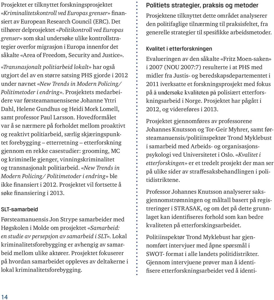 «Transnasjonalt politiarbeid lokalt» har også utgjort del av en større satsing PHS gjorde i 2012 under navnet «New Trends in Modern Policing/ Politimetoder i endring».