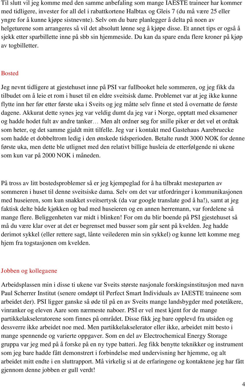 Et annet tips er også å sjekk etter sparbillette inne på sbb sin hjemmeside. Du kan da spare enda flere kroner på kjøp av togbilletter.