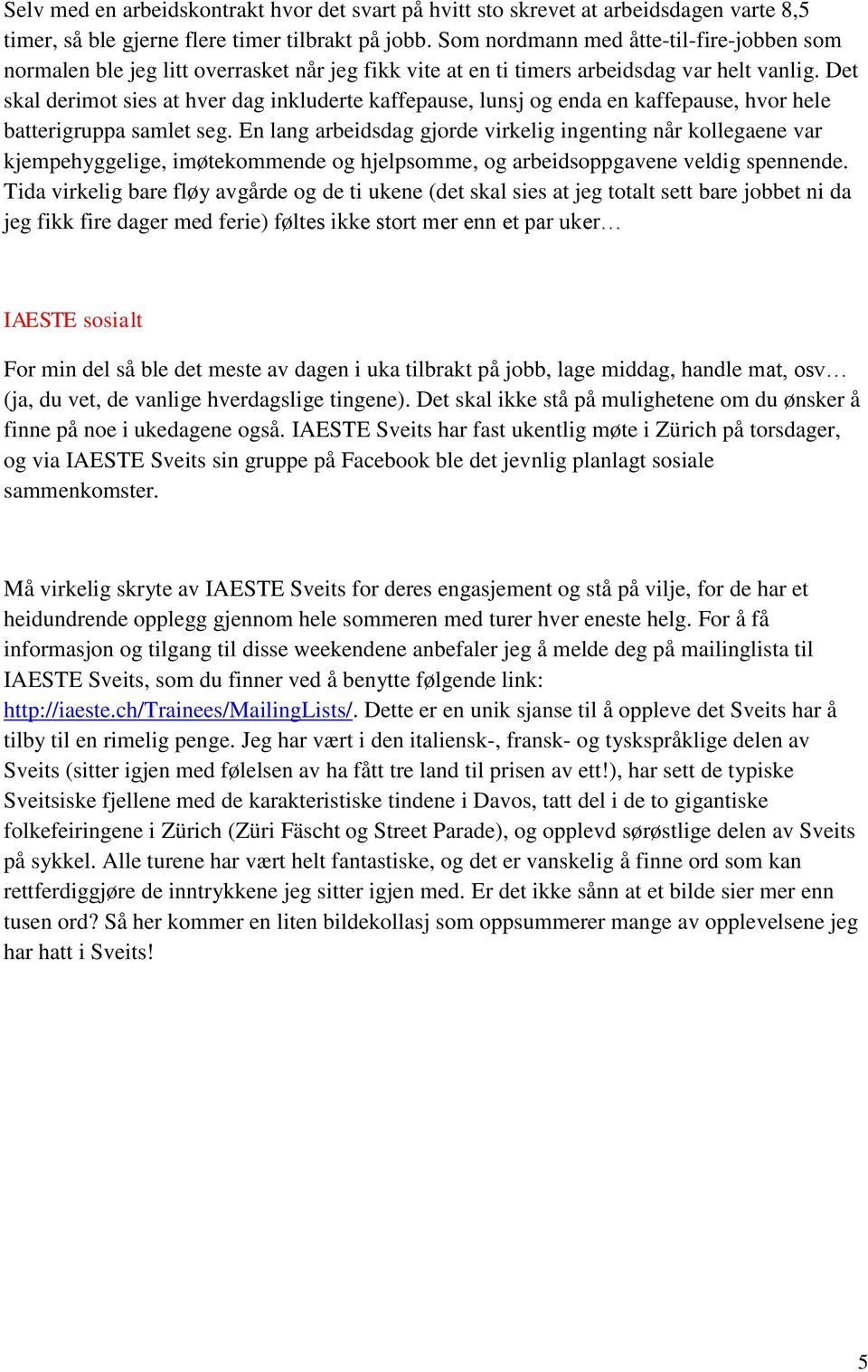 Det skal derimot sies at hver dag inkluderte kaffepause, lunsj og enda en kaffepause, hvor hele batterigruppa samlet seg.