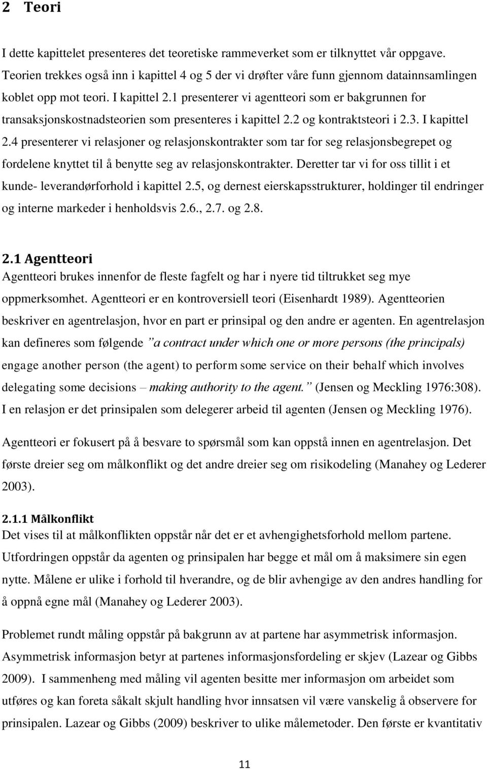 1 presenterer vi agentteori som er bakgrunnen for transaksjonskostnadsteorien som presenteres i kapittel 2.2 og kontraktsteori i 2.3. I kapittel 2.