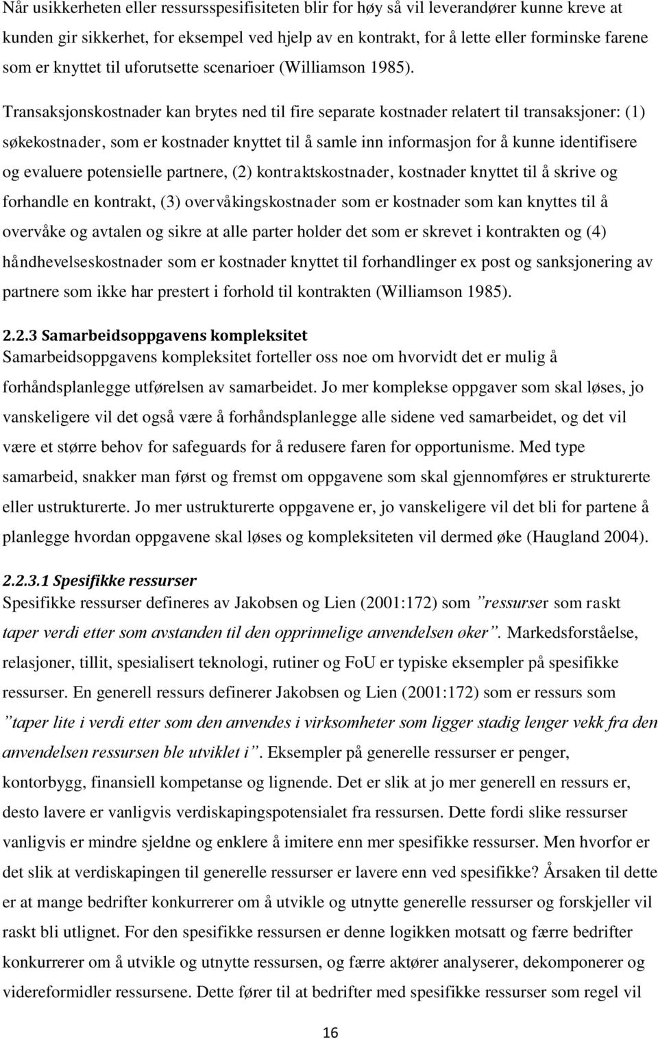 Transaksjonskostnader kan brytes ned til fire separate kostnader relatert til transaksjoner: (1) søkekostnader, som er kostnader knyttet til å samle inn informasjon for å kunne identifisere og