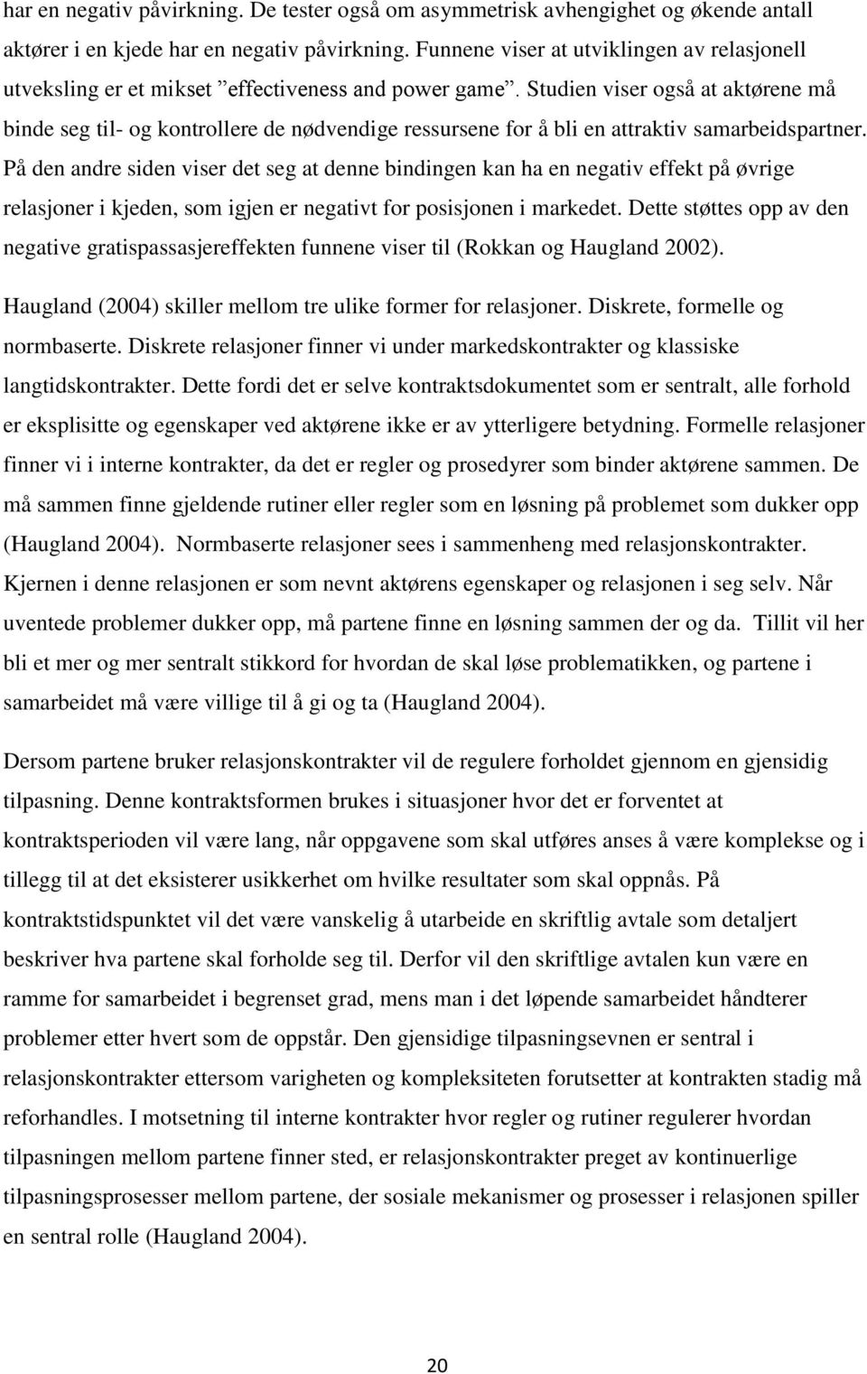 Studien viser også at aktørene må binde seg til- og kontrollere de nødvendige ressursene for å bli en attraktiv samarbeidspartner.