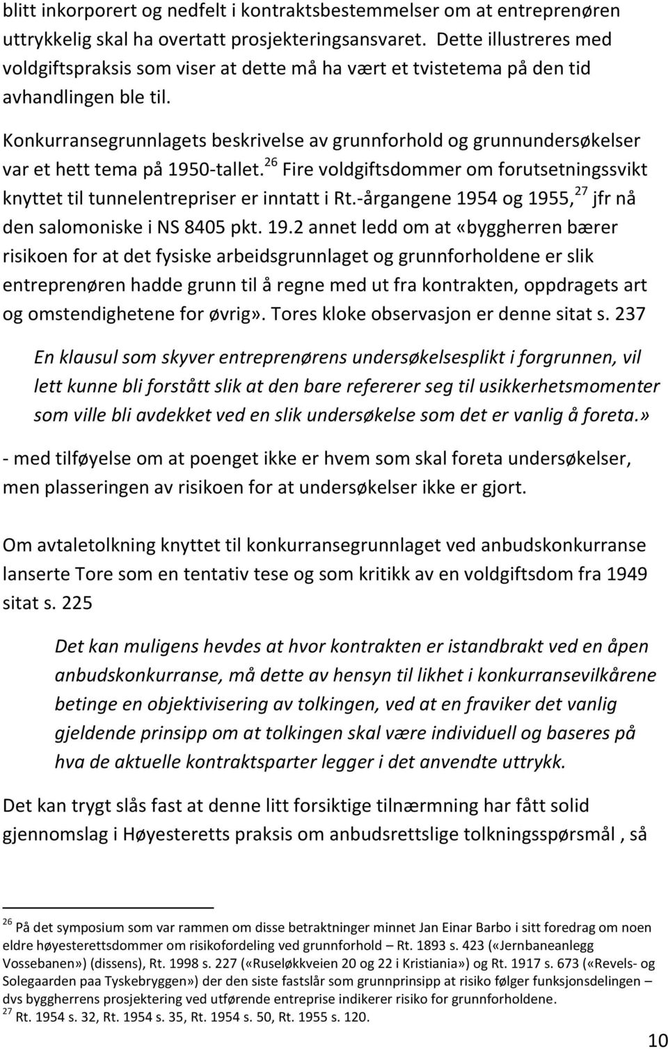 Konkurransegrunnlagets beskrivelse av grunnforhold og grunnundersøkelser var et hett tema på 1950-tallet. 26 Fire voldgiftsdommer om forutsetningssvikt knyttet til tunnelentrepriser er inntatt i Rt.