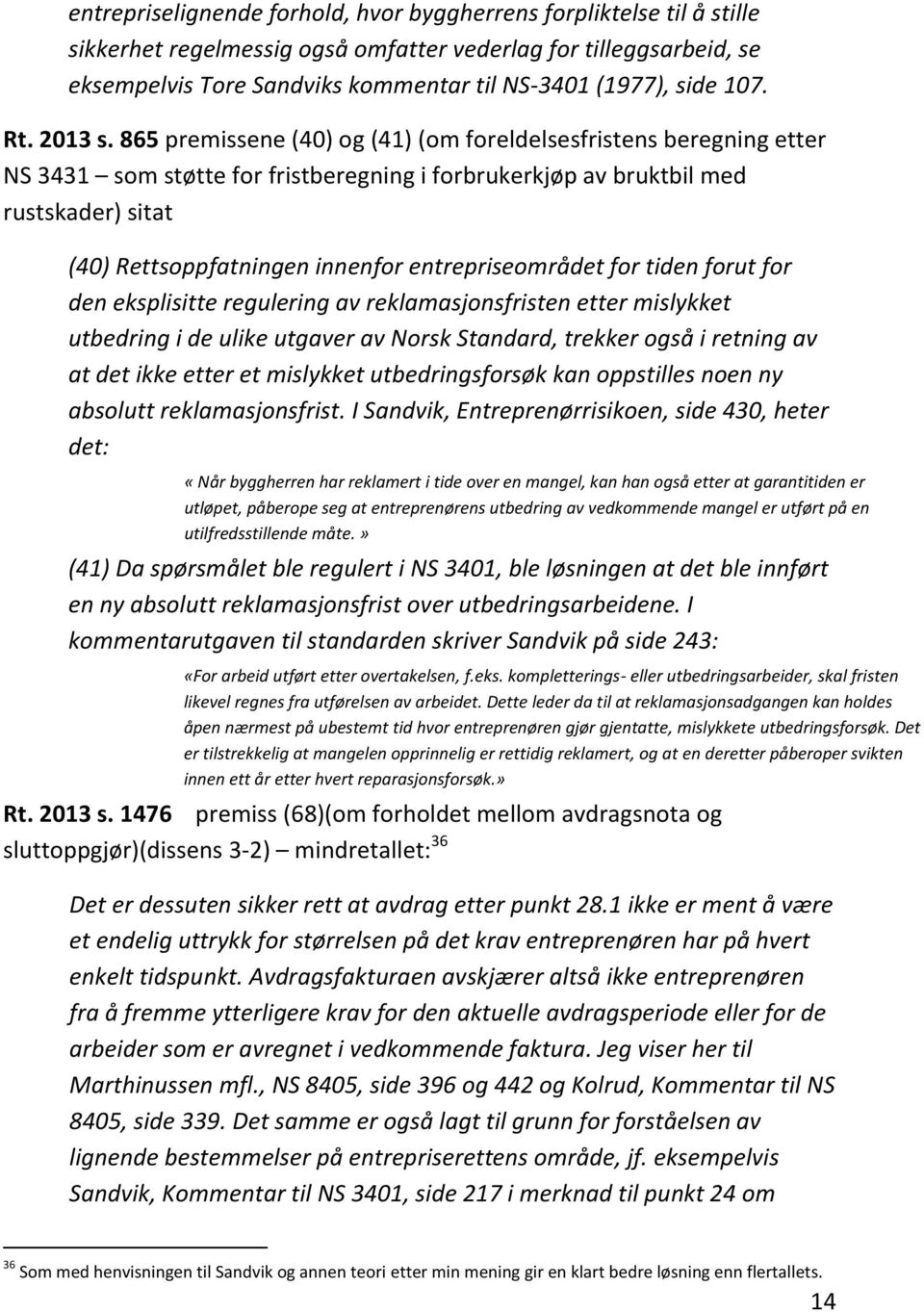 865 premissene (40) og (41) (om foreldelsesfristens beregning etter NS 3431 som støtte for fristberegning i forbrukerkjøp av bruktbil med rustskader) sitat (40) Rettsoppfatningen innenfor