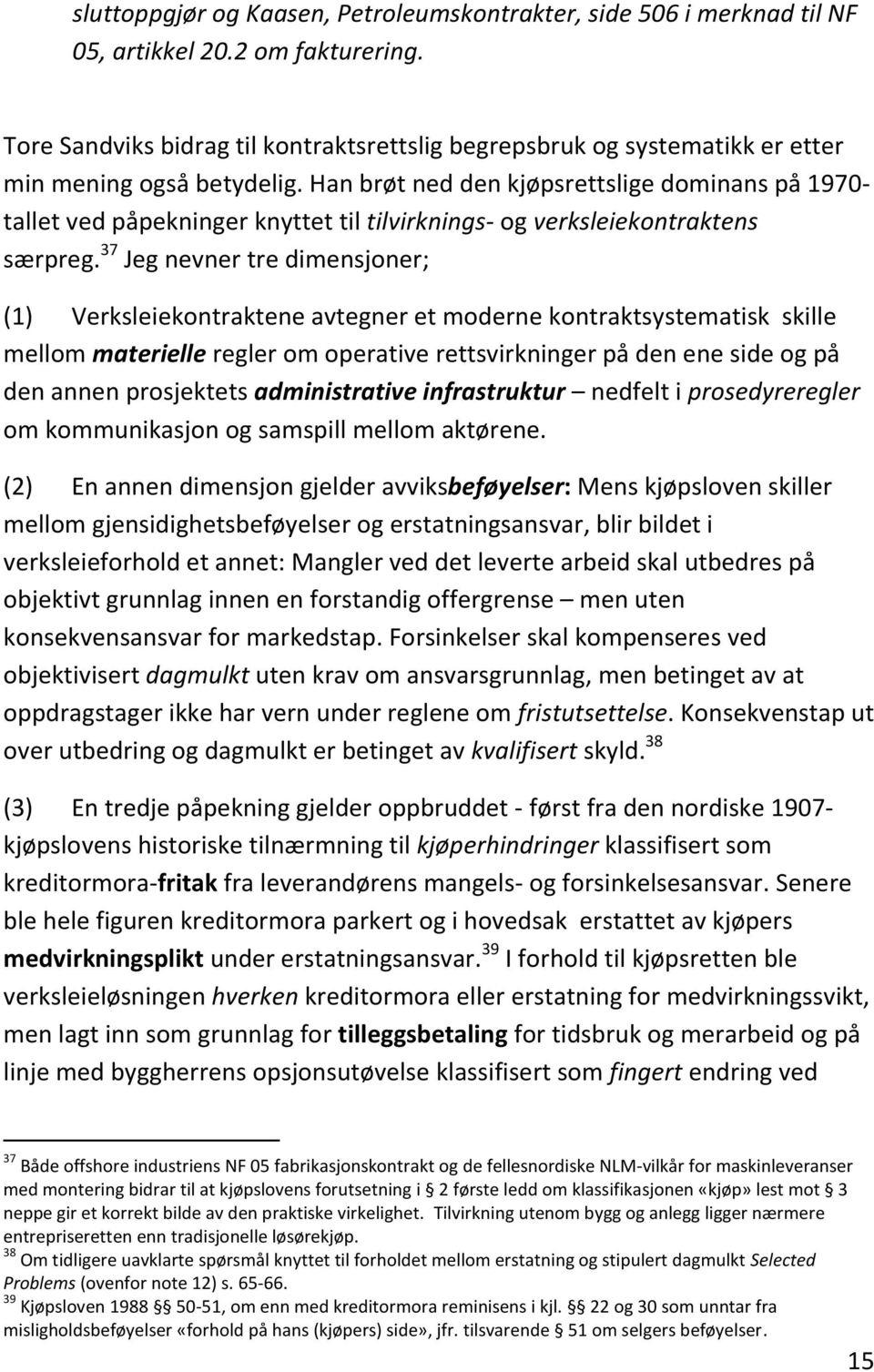 Han brøt ned den kjøpsrettslige dominans på 1970- tallet ved påpekninger knyttet til tilvirknings- og verksleiekontraktens særpreg.