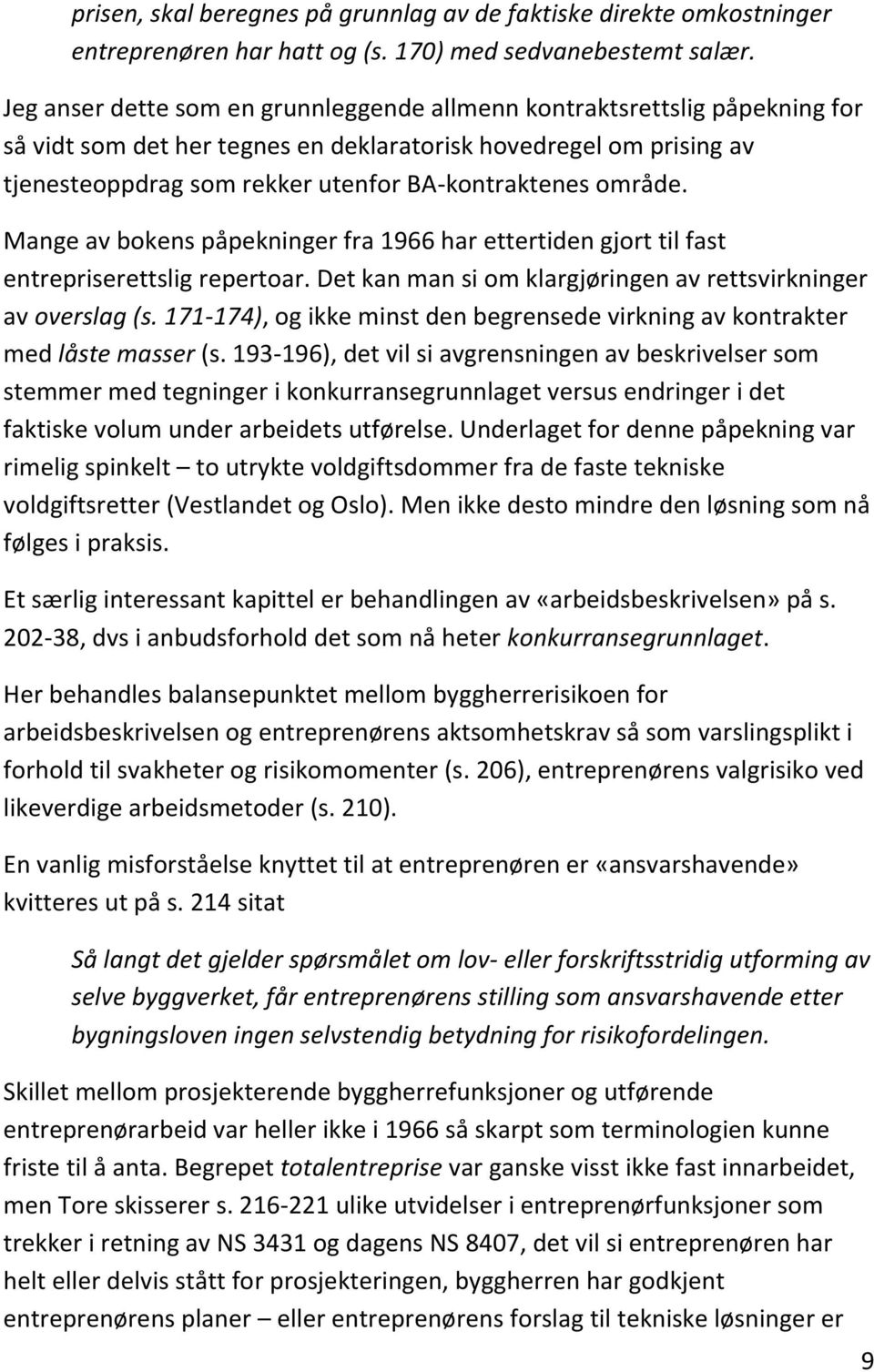 område. Mange av bokens påpekninger fra 1966 har ettertiden gjort til fast entrepriserettslig repertoar. Det kan man si om klargjøringen av rettsvirkninger av overslag (s.