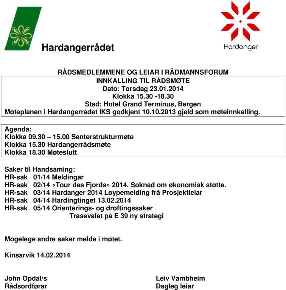 30 Hardangerrådsmøte Klokka 18.30 Møteslutt Saker til Handsaming: HR-sak 01/14 Meldingar HR-sak 02/14 «Tour des Fjords» 2014. Søknad om økonomisk støtte.