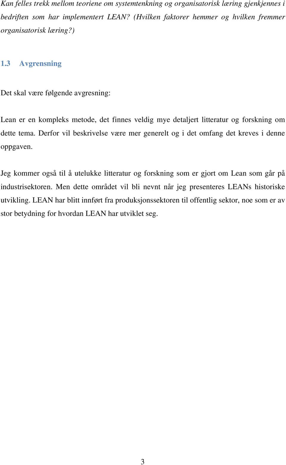 3 Avgrensning Det skal være følgende avgresning: Lean er en kompleks metode, det finnes veldig mye detaljert litteratur og forskning om dette tema.