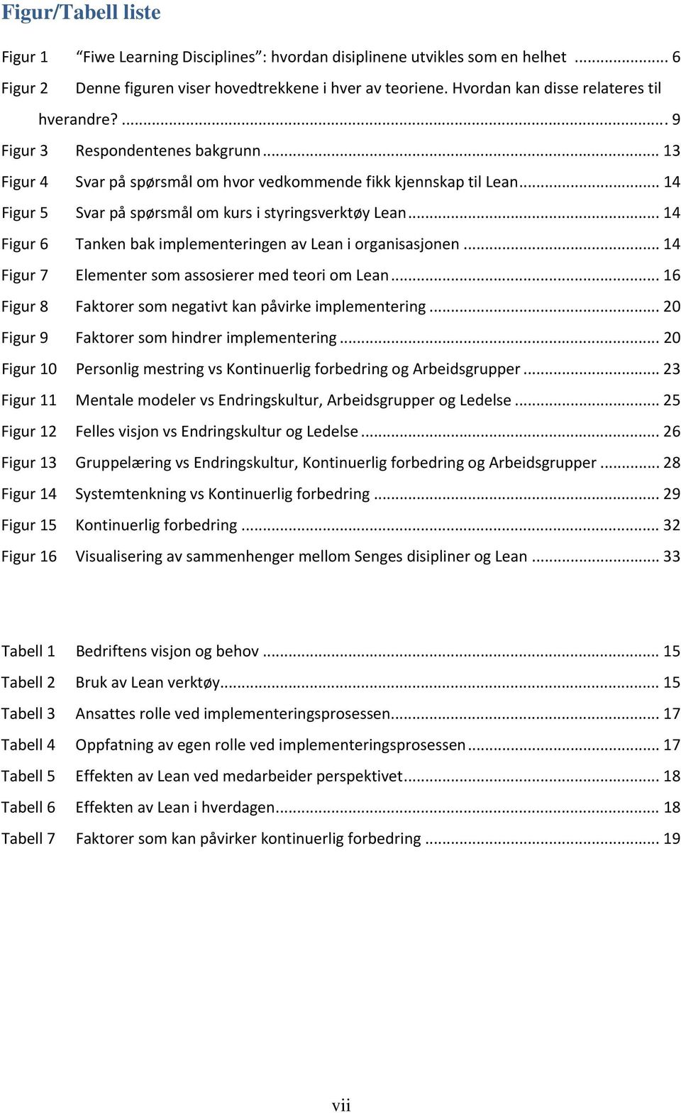 .. 14 Figur 5 Svar på spørsmål om kurs i styringsverktøy Lean... 14 Figur 6 Tanken bak implementeringen av Lean i organisasjonen... 14 Figur 7 Elementer som assosierer med teori om Lean.