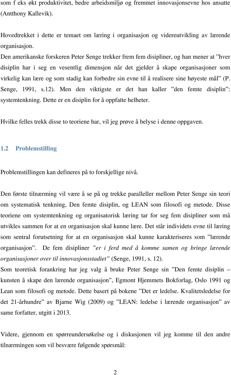 Den amerikanske forskeren Peter Senge trekker frem fem disipliner, og han mener at hver disiplin har i seg en vesentlig dimensjon når det gjelder å skape organisasjoner som virkelig kan lære og som