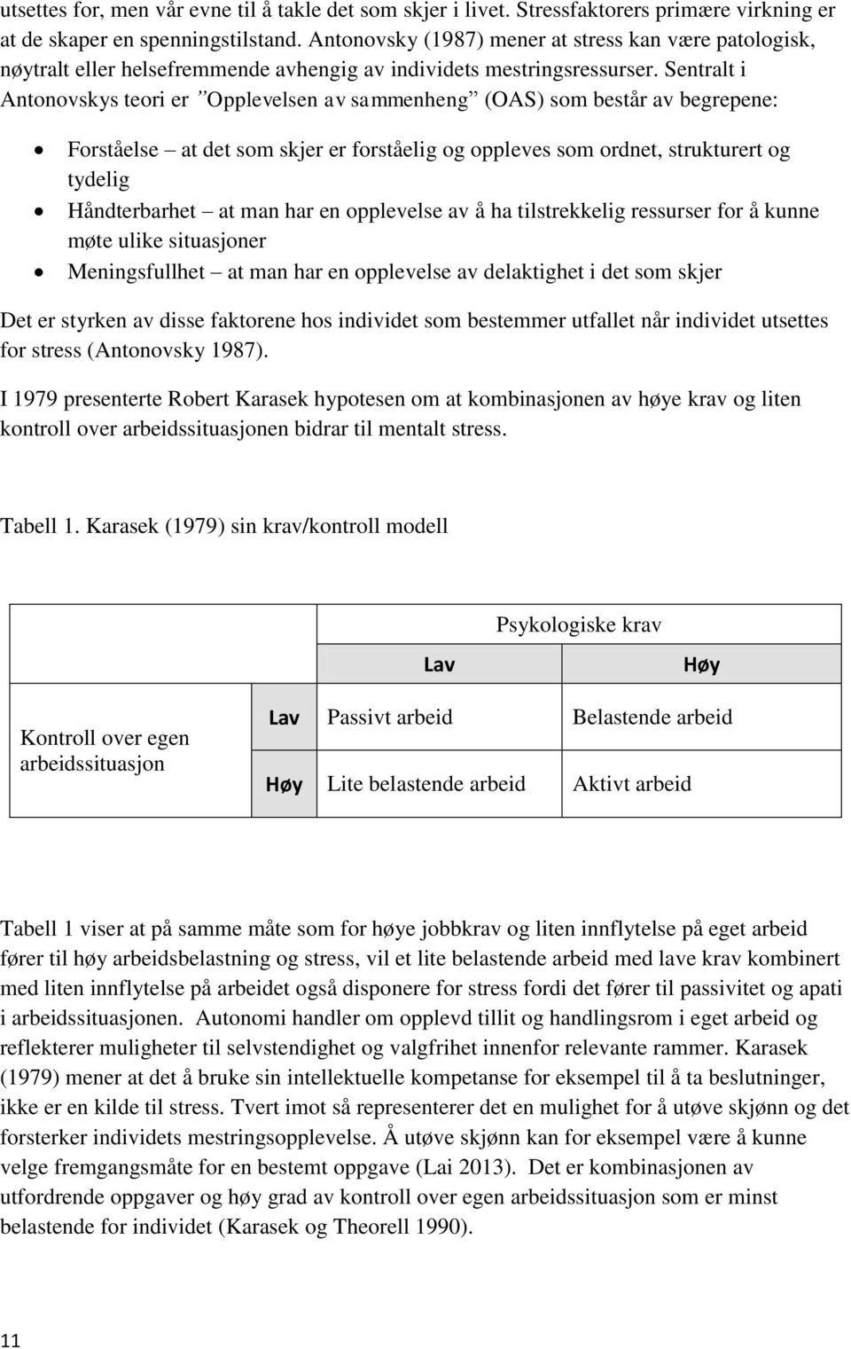 Sentralt i Antonovskys teori er Opplevelsen av sammenheng (OAS) som består av begrepene: Forståelse at det som skjer er forståelig og oppleves som ordnet, strukturert og tydelig Håndterbarhet at man