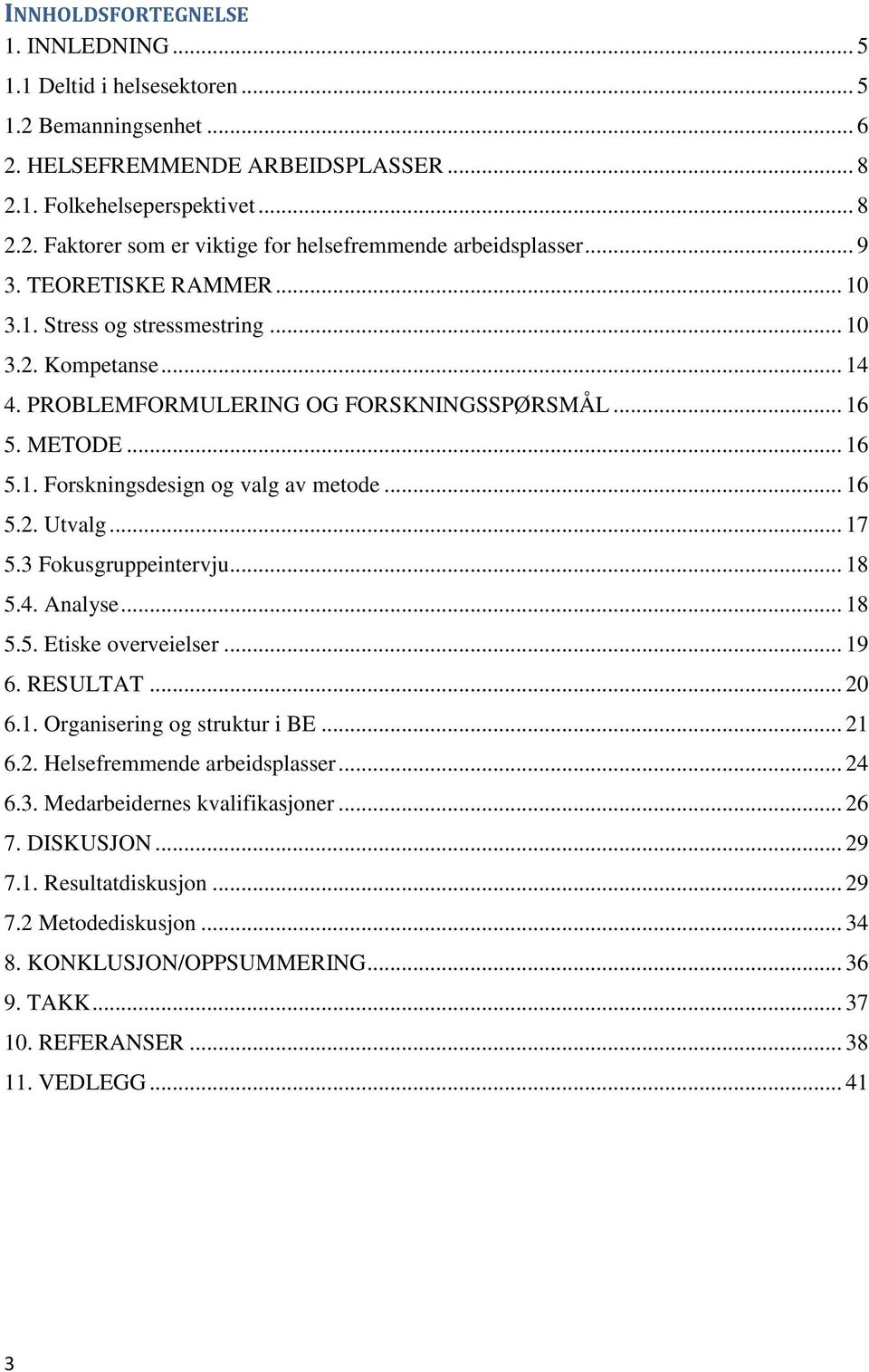 .. 16 5.2. Utvalg... 17 5.3 Fokusgruppeintervju... 18 5.4. Analyse... 18 5.5. Etiske overveielser... 19 6. RESULTAT... 20 6.1. Organisering og struktur i BE... 21 6.2. Helsefremmende arbeidsplasser.