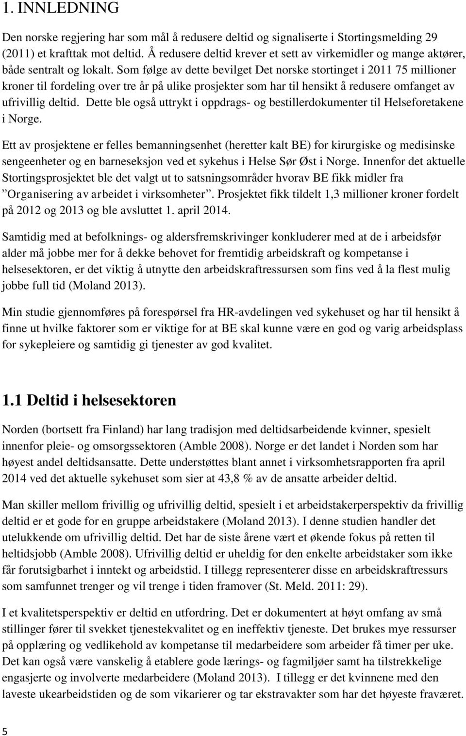 Som følge av dette bevilget Det norske stortinget i 2011 75 millioner kroner til fordeling over tre år på ulike prosjekter som har til hensikt å redusere omfanget av ufrivillig deltid.