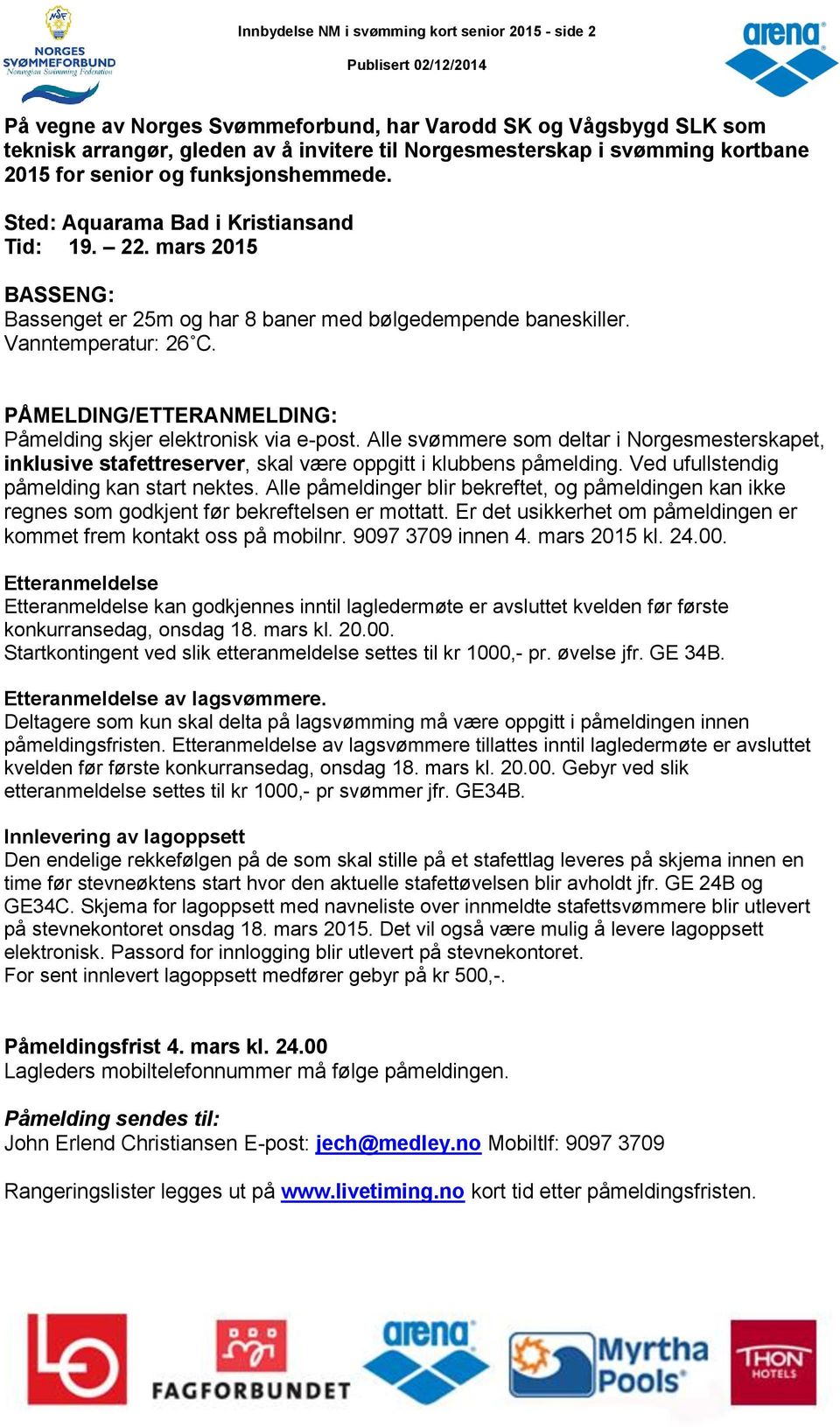 PÅMELDING/ETTERANMELDING: Påmelding skjer elektronisk via e-post. Alle svømmere som deltar i Norgesmesterskapet, inklusive stafettreserver, skal være oppgitt i klubbens påmelding.