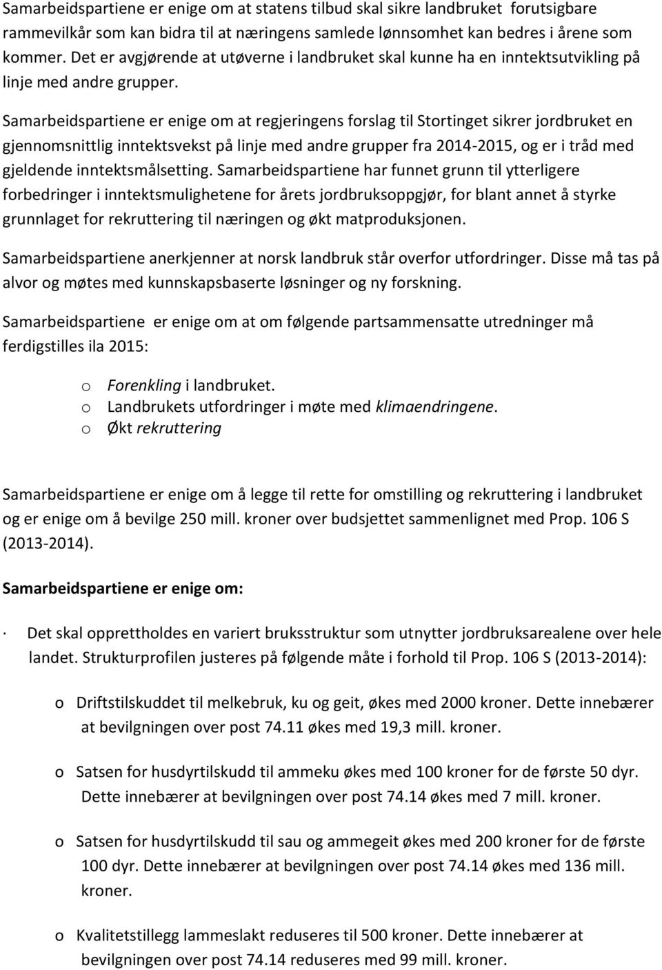 Samarbeidspartiene er enige om at regjeringens forslag til Stortinget sikrer jordbruket en gjennomsnittlig inntektsvekst på linje med andre grupper fra 2014-2015, og er i tråd med gjeldende