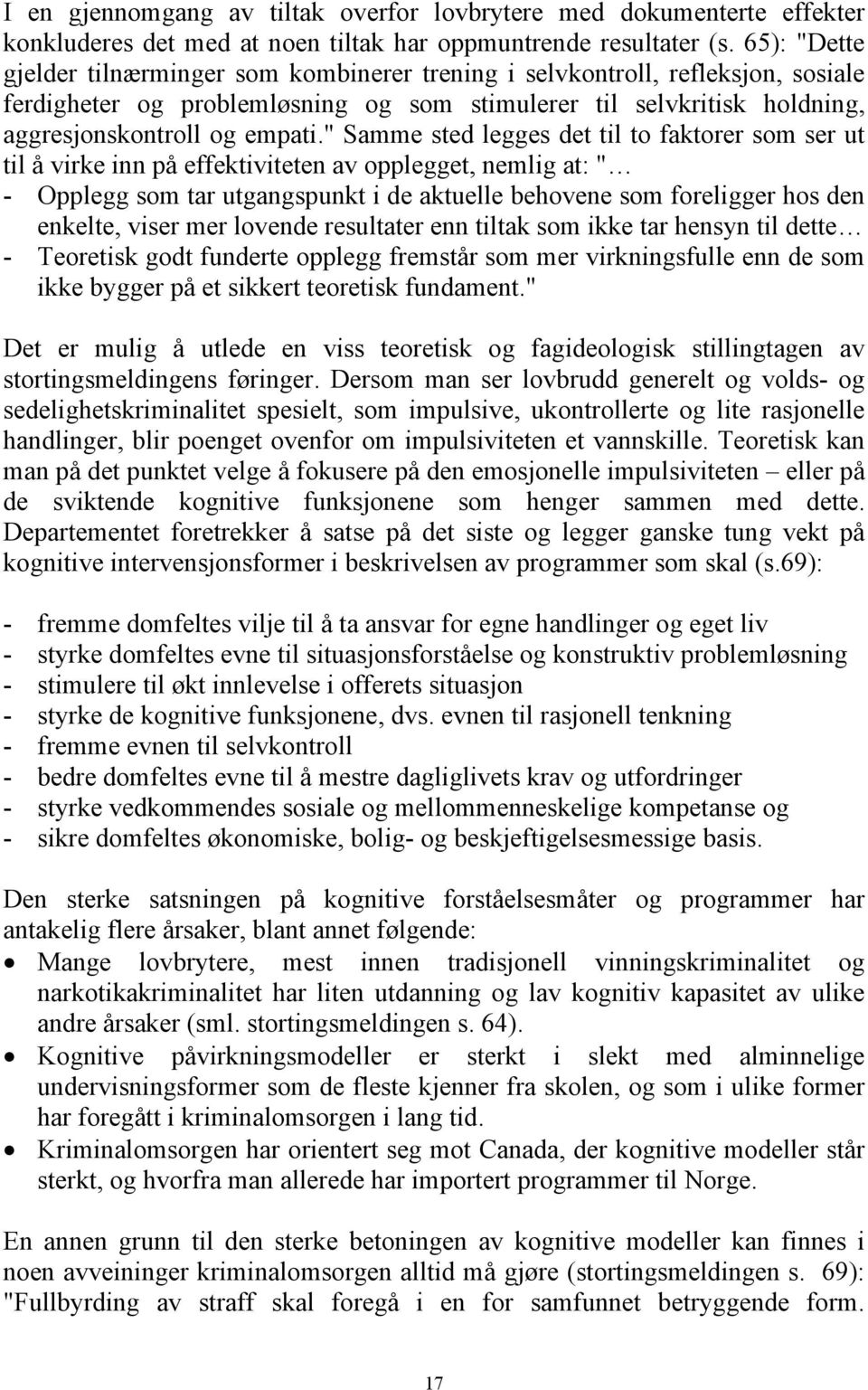 " Samme sted legges det til to faktorer som ser ut til å virke inn på effektiviteten av opplegget, nemlig at: " - Opplegg som tar utgangspunkt i de aktuelle behovene som foreligger hos den enkelte,