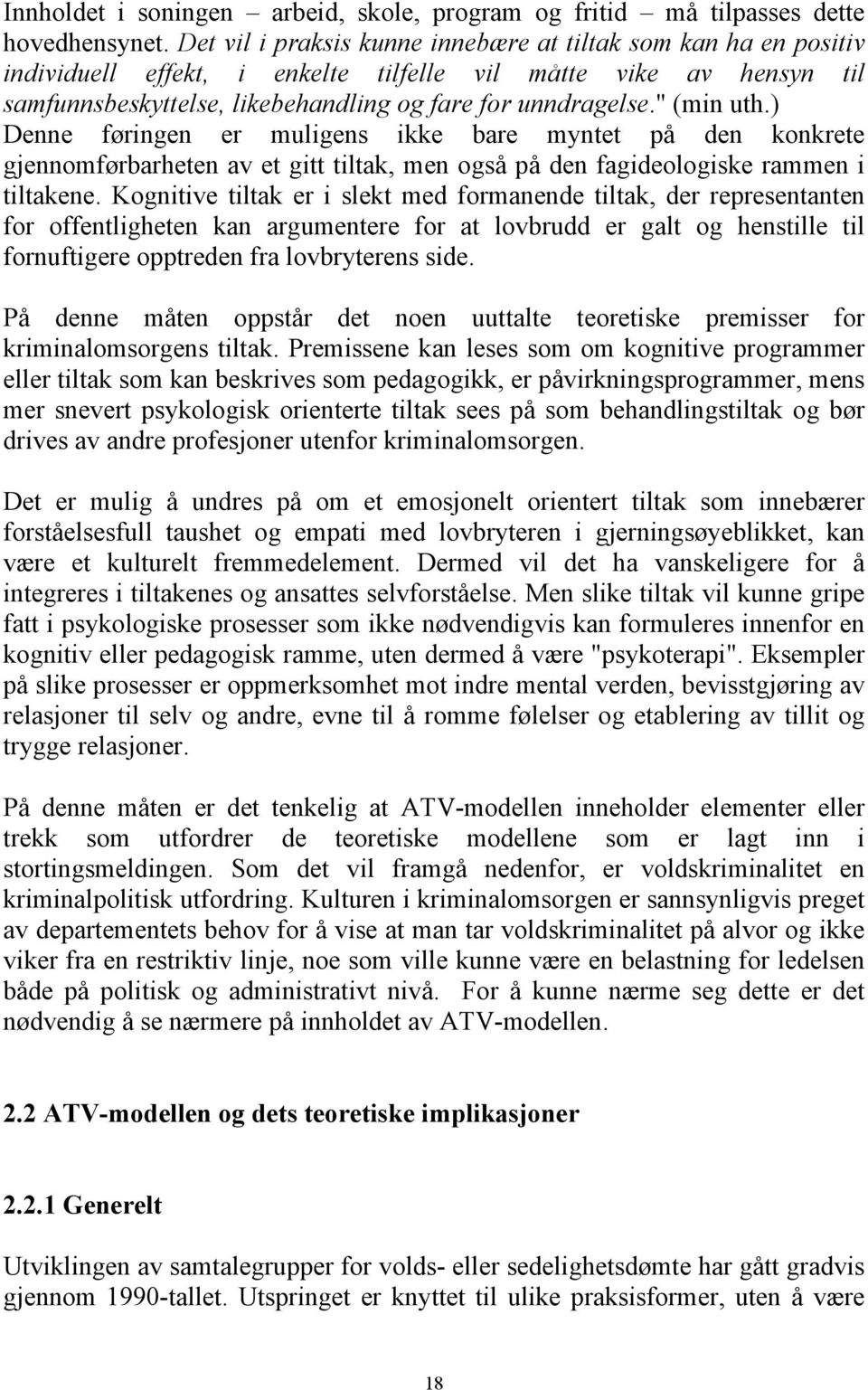 " (min uth.) Denne føringen er muligens ikke bare myntet på den konkrete gjennomførbarheten av et gitt tiltak, men også på den fagideologiske rammen i tiltakene.