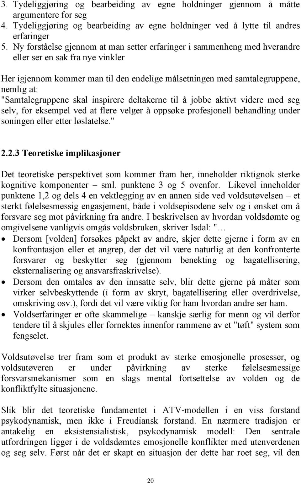 "Samtalegruppene skal inspirere deltakerne til å jobbe aktivt videre med seg selv, for eksempel ved at flere velger å oppsøke profesjonell behandling under soningen eller etter løslatelse." 2.