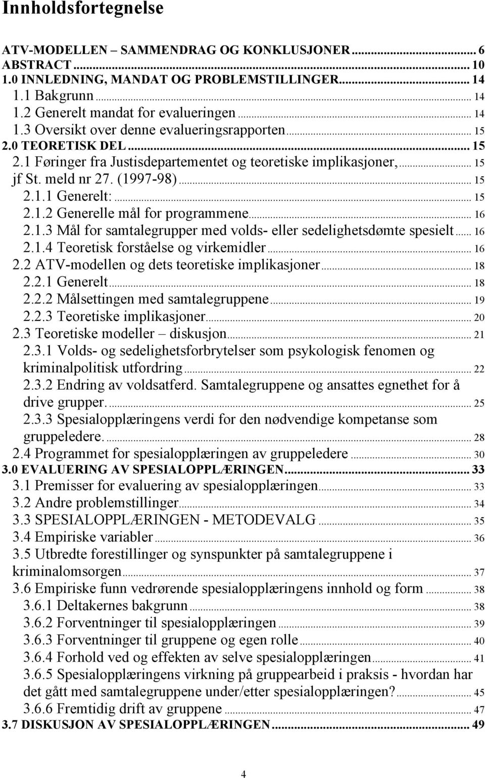 .. 16 2.1.3 Mål for samtalegrupper med volds- eller sedelighetsdømte spesielt... 16 2.1.4 Teoretisk forståelse og virkemidler... 16 2.2 ATV-modellen og dets teoretiske implikasjoner... 18 2.2.1 Generelt.