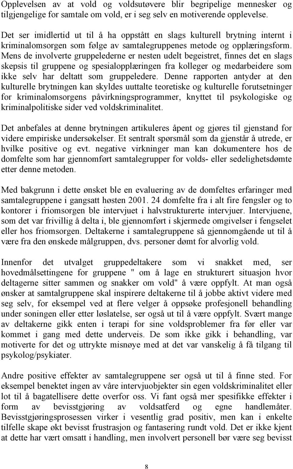 Mens de involverte gruppelederne er nesten udelt begeistret, finnes det en slags skepsis til gruppene og spesialopplæringen fra kolleger og medarbeidere som ikke selv har deltatt som gruppeledere.