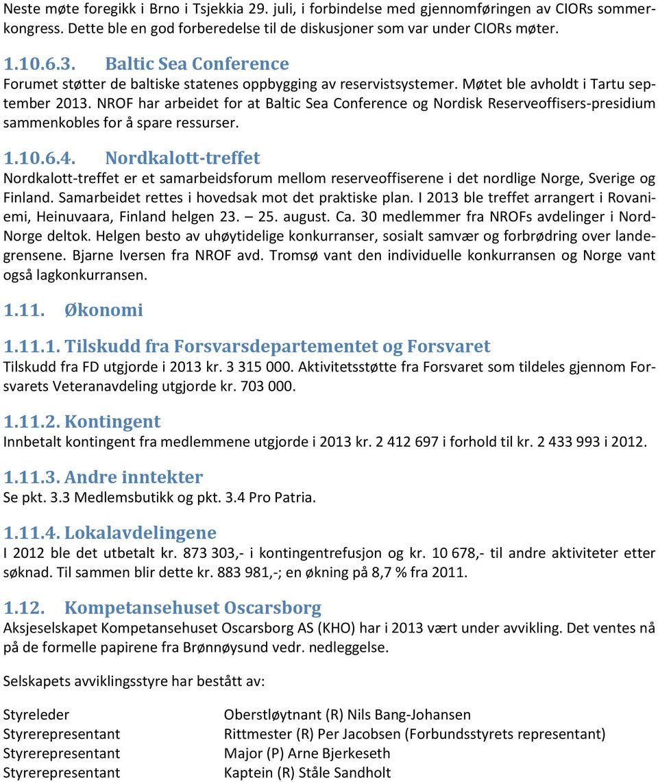 NROF har arbeidet for at Baltic Sea Conference og Nordisk Reserveoffisers-presidium sammenkobles for å spare ressurser. 1.10.6.4.