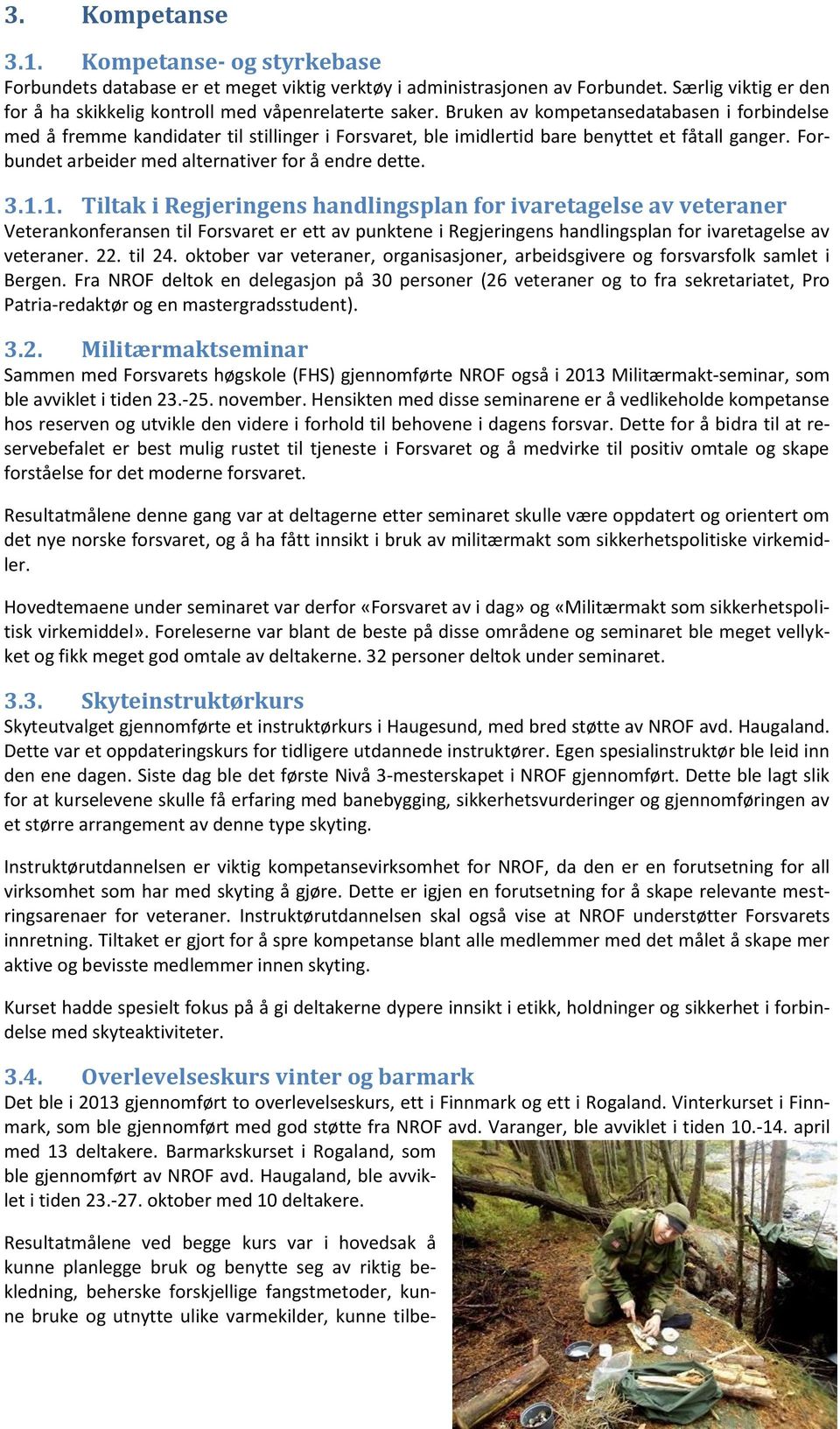 1.1. Tiltak i Regjeringens handlingsplan for ivaretagelse av veteraner Veterankonferansen til Forsvaret er ett av punktene i Regjeringens handlingsplan for ivaretagelse av veteraner. 22. til 24.