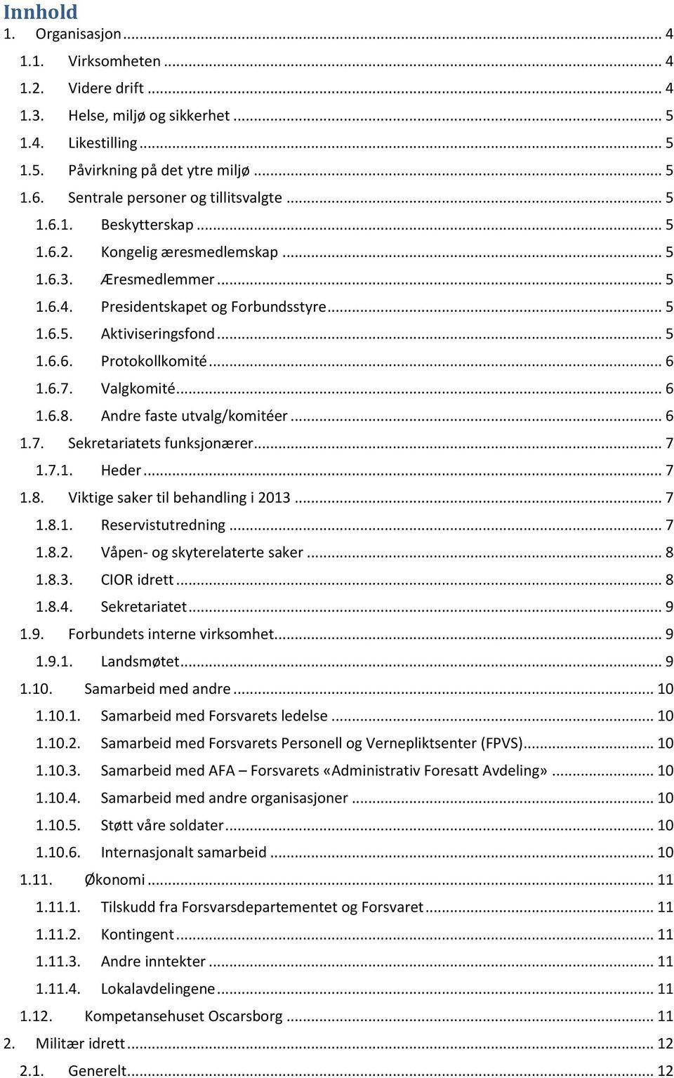 .. 5 1.6.6. Protokollkomité... 6 1.6.7. Valgkomité... 6 1.6.8. Andre faste utvalg/komitéer... 6 1.7. Sekretariatets funksjonærer... 7 1.7.1. Heder... 7 1.8. Viktige saker til behandling i 2013... 7 1.8.1. Reservistutredning.