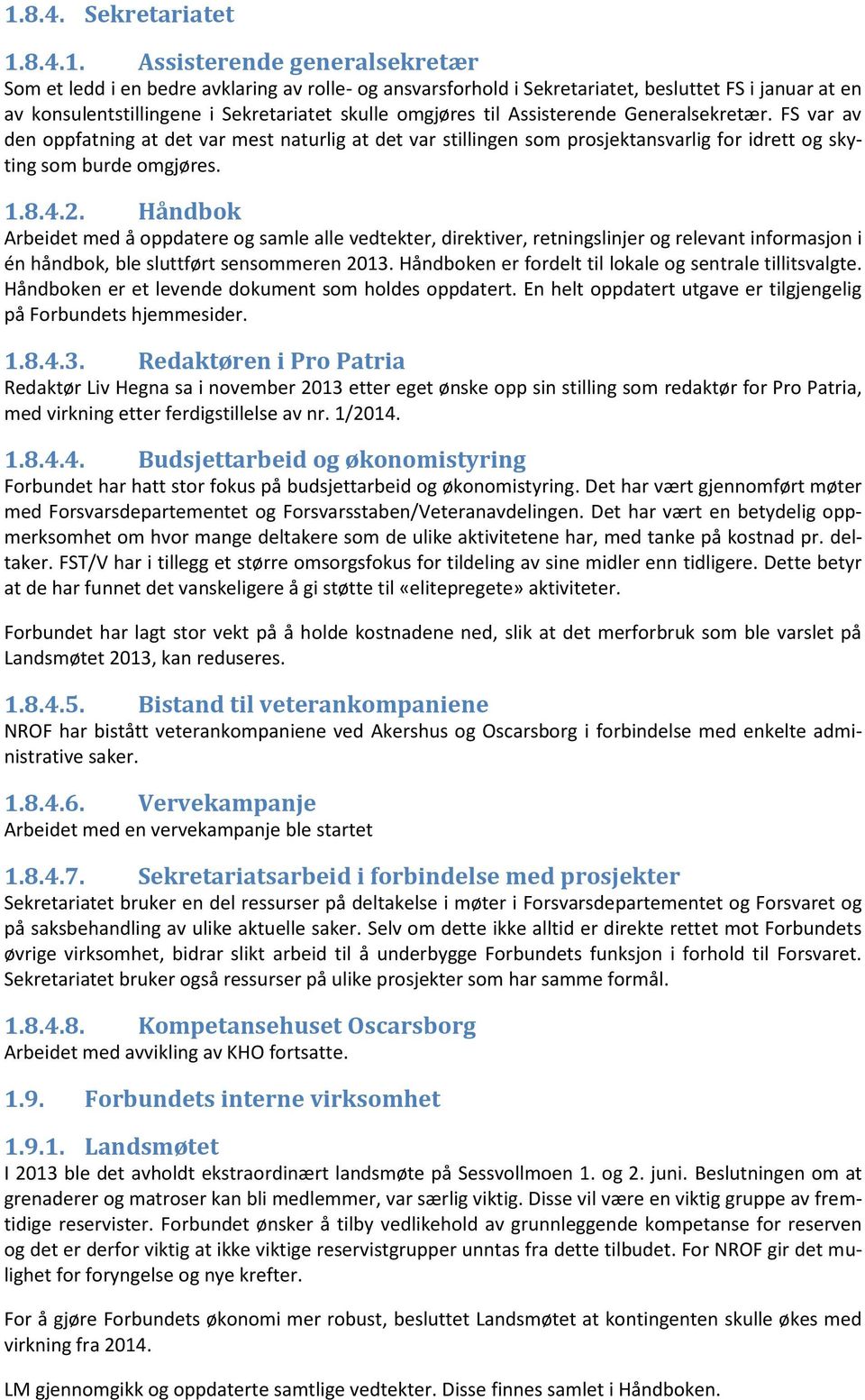 1.8.4.2. Håndbok Arbeidet med å oppdatere og samle alle vedtekter, direktiver, retningslinjer og relevant informasjon i én håndbok, ble sluttført sensommeren 2013.