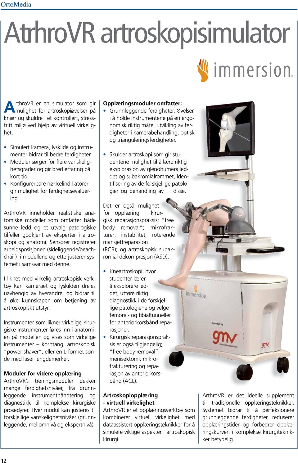 Konfigurerbare nøkkelindikatorer gir mulighet for ferdighetsevaluering ArthroVR inneholder realistiske anatomiske modeller som omfatter både sunne ledd og et utvalg patologiske tilfeller godkjent av