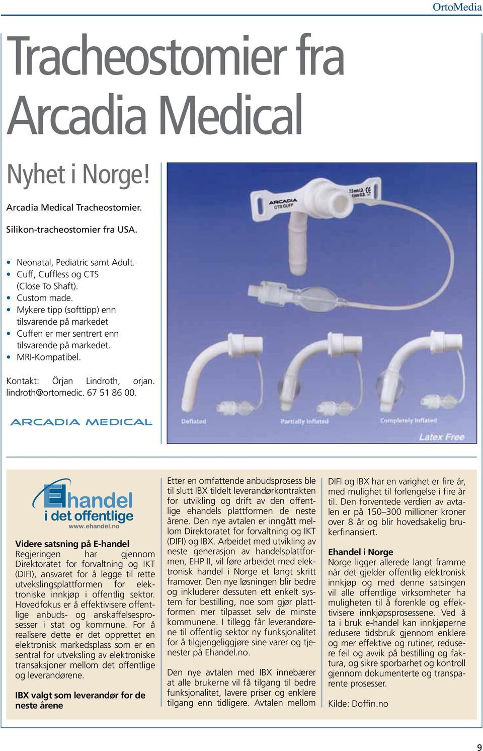 Videre satsning på E-handel Regjeringen har gjennom Direktoratet for forvaltning og IKT (DIFI), ansvaret for å legge til rette utvekslingsplattformen for elektroniske innkjøp i offentlig sektor.