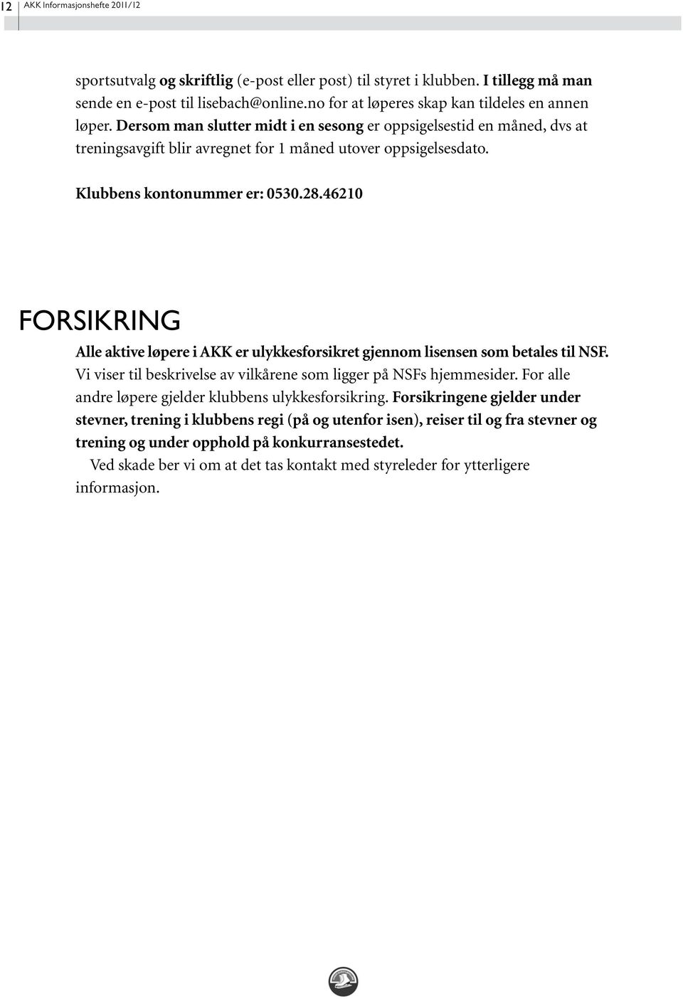 46210 Forsikring Alle aktive løpere i AKK er ulykkesforsikret gjennom lisensen som betales til NSF. Vi viser til beskrivelse av vilkårene som ligger på NSFs hjemmesider.