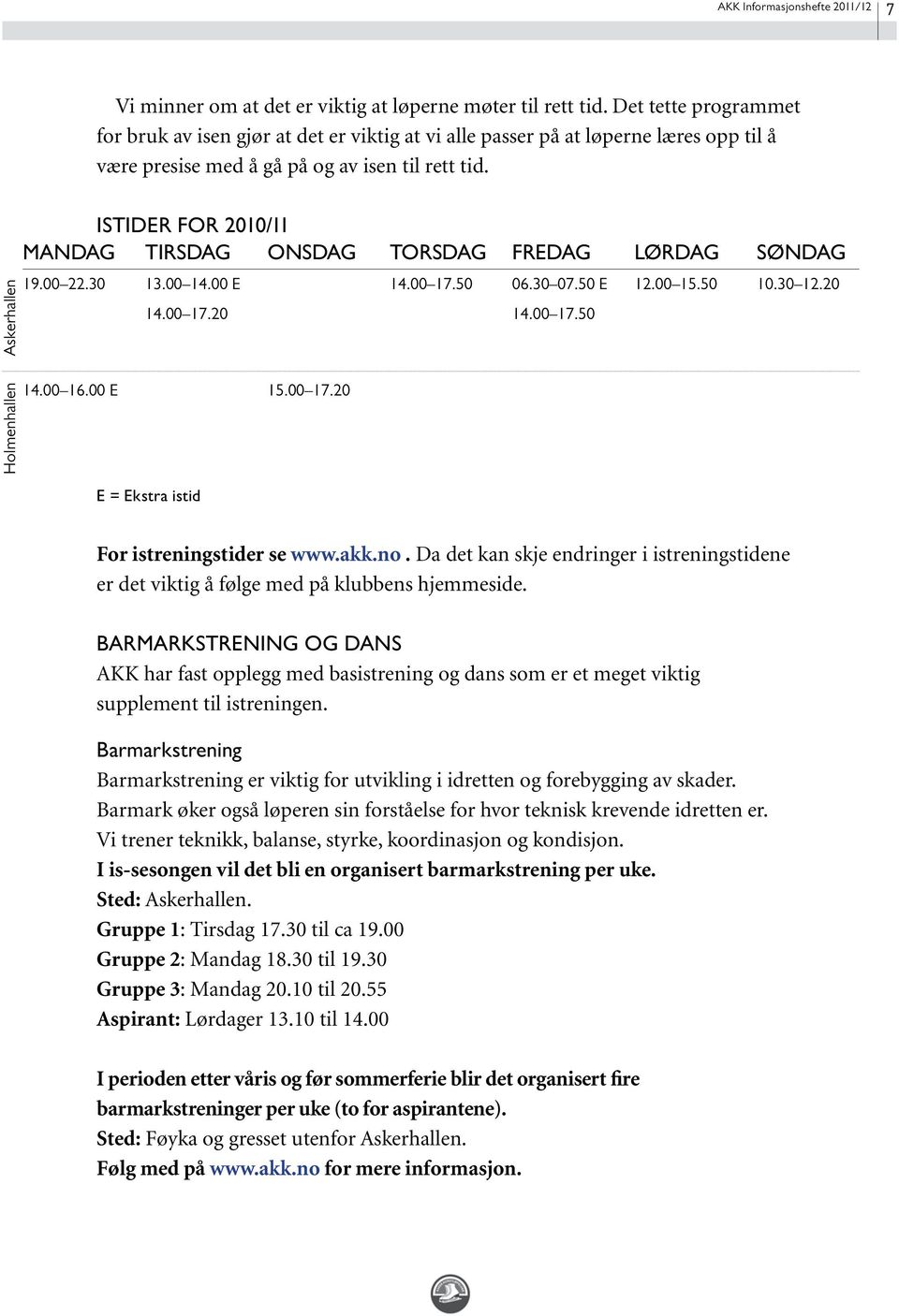 Askerhallen Istider for 2010/11 Mandag Tirsdag Onsdag Torsdag Fredag Lørdag Søndag 19.00 22.30 13.00 14.00 e 14.00 17.50 06.30 07.50 E 12.00 15.50 10.30 12.20 14.00 17.20 14.00 17.50 Holmenhallen 14.