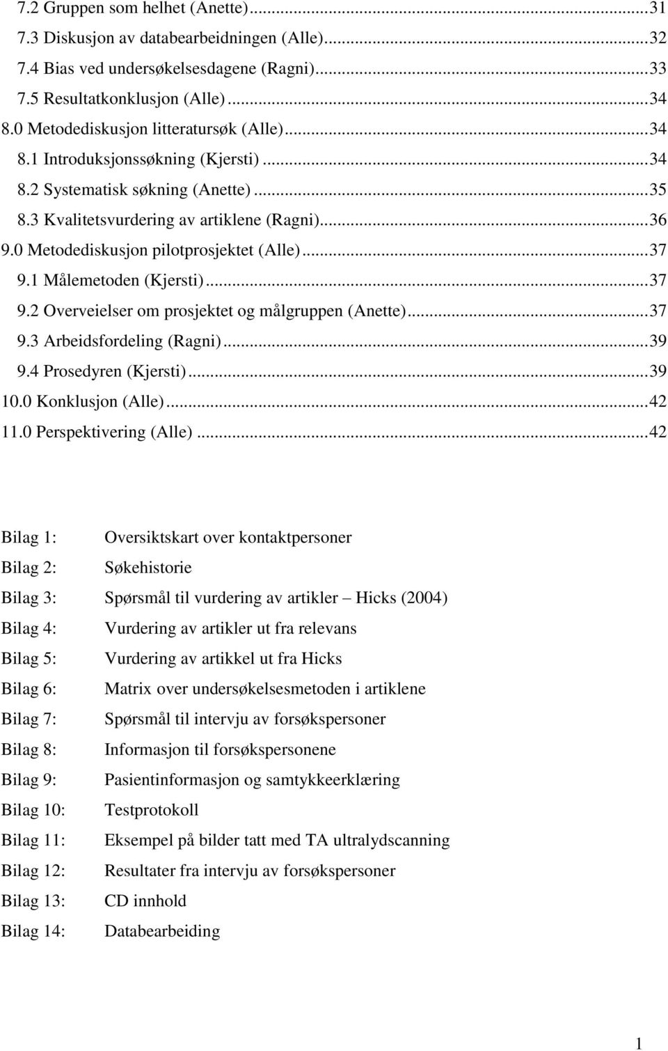 0 Metodediskusjon pilotprosjektet (Alle)... 37 9.1 Målemetoden (Kjersti)... 37 9.2 Overveielser om prosjektet og målgruppen (Anette)... 37 9.3 Arbeidsfordeling (Ragni)... 39 9.4 Prosedyren (Kjersti).