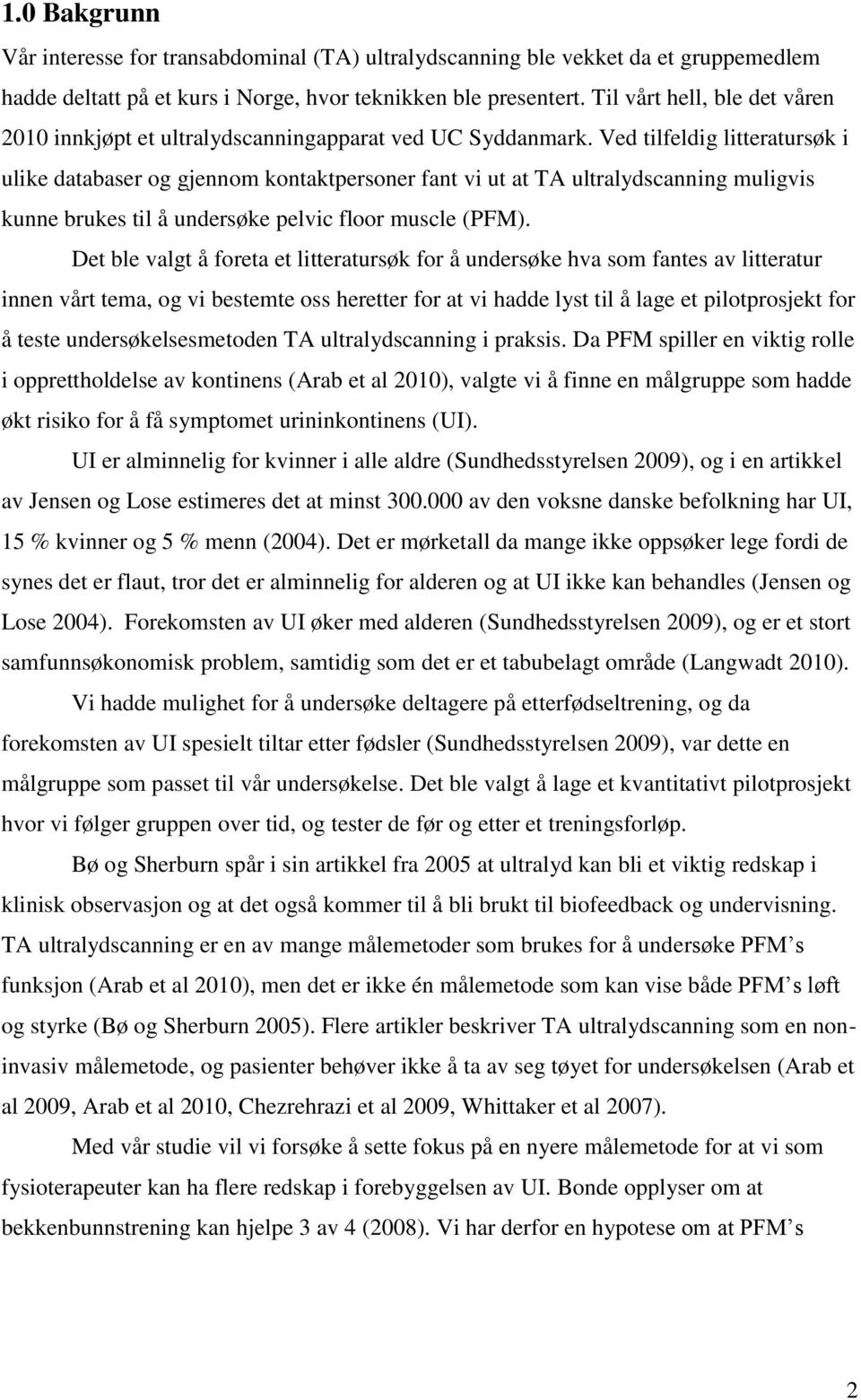 Ved tilfeldig litteratursøk i ulike databaser og gjennom kontaktpersoner fant vi ut at TA ultralydscanning muligvis kunne brukes til å undersøke pelvic floor muscle (PFM).